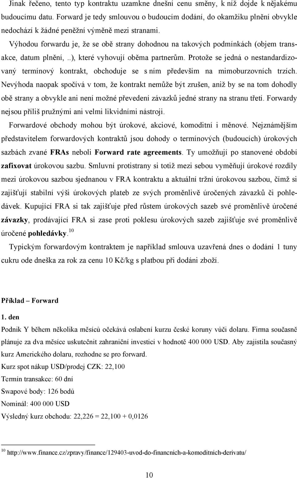 Výhodou forwardu je, že se obě strany dohodnou na takových podmínkách (objem transakce, datum plnění,..), které vyhovují oběma partnerům.