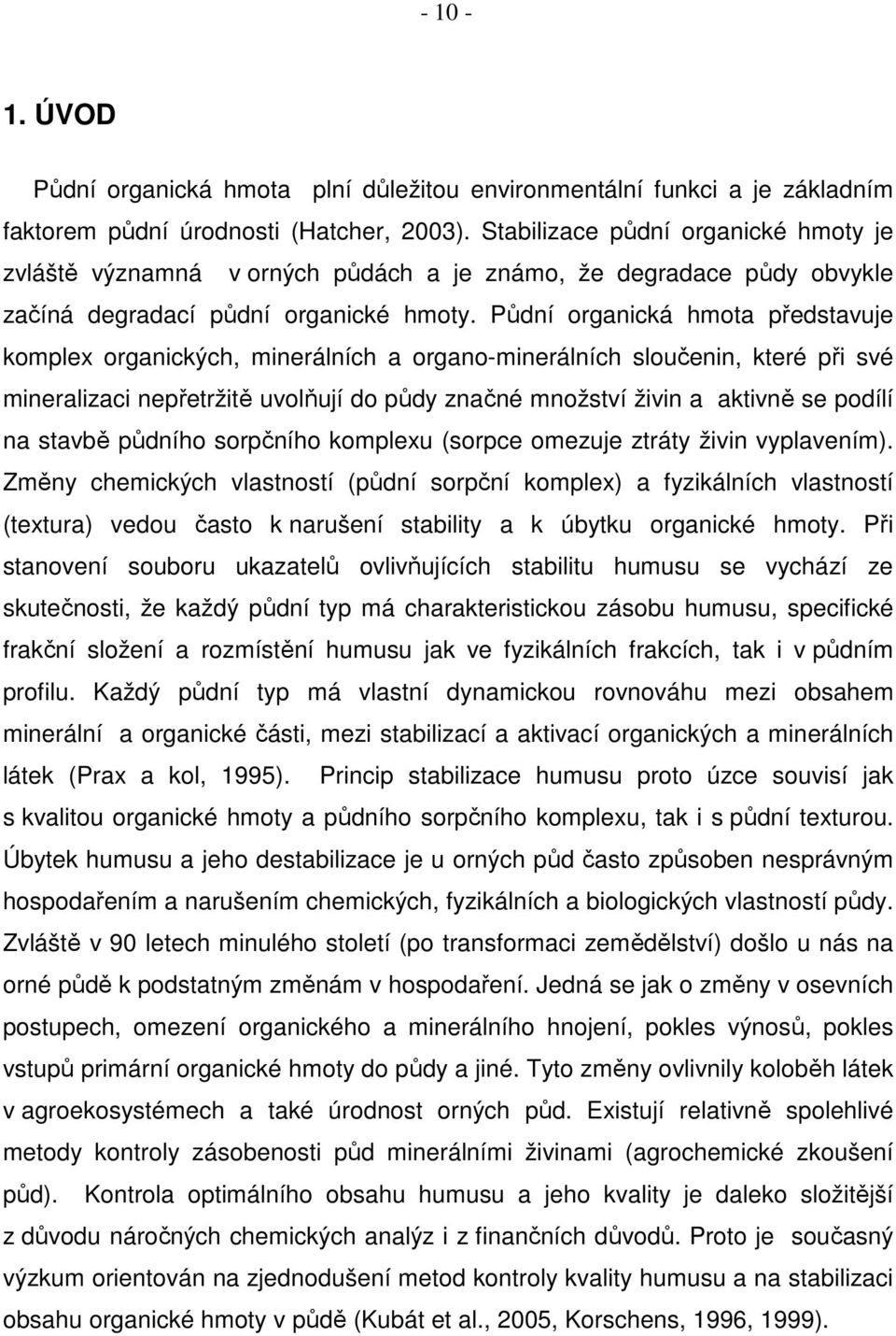 Půdní organická hmota představuje komplex organických, minerálních a organo-minerálních sloučenin, které při své mineralizaci nepřetržitě uvolňují do půdy značné množství živin a aktivně se podílí na