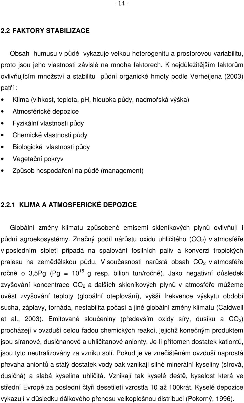 Fyzikální vlastnosti půdy Chemické vlastnosti půdy Biologické vlastnosti půdy Vegetační pokryv Způsob hospodaření na půdě (management) 2.