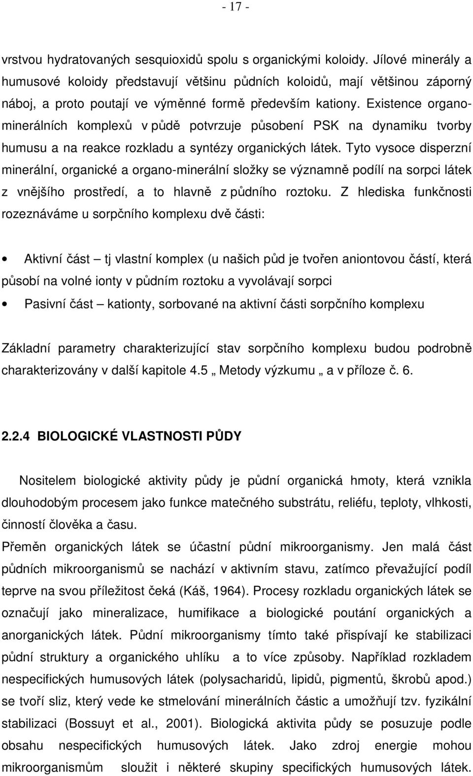 Existence organominerálních komplexů v půdě potvrzuje působení PSK na dynamiku tvorby humusu a na reakce rozkladu a syntézy organických látek.