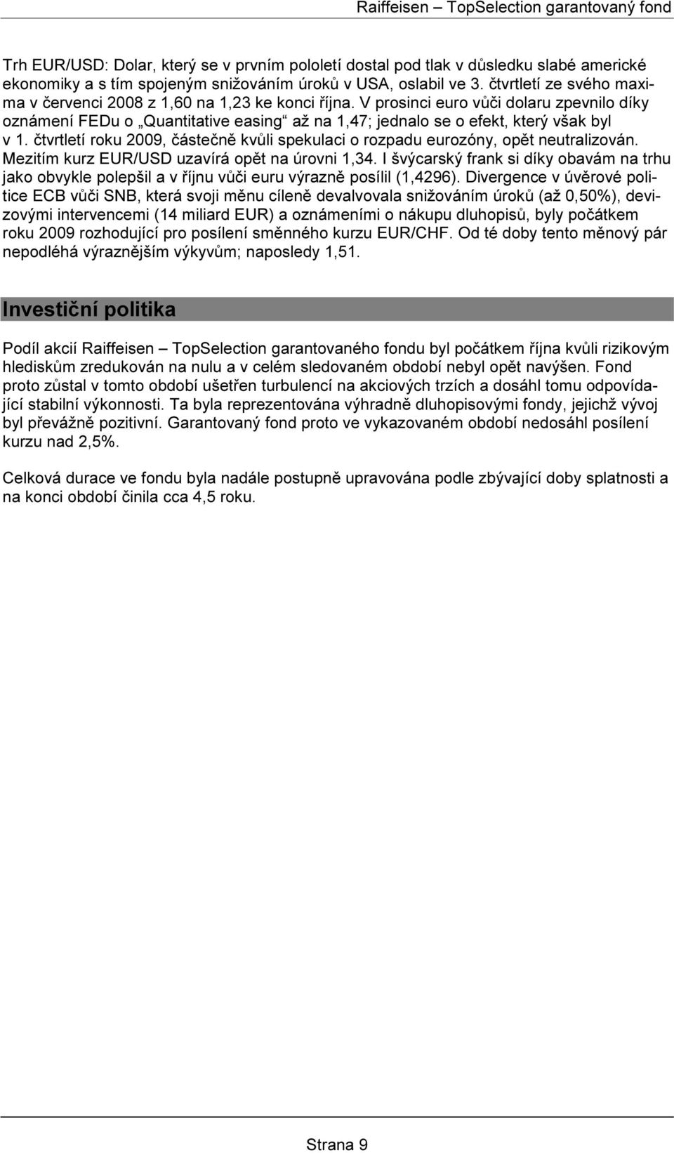 V prosinci euro vůči dolaru zpevnilo díky oznámení FEDu o Quantitative easing až na 1,47; jednalo se o efekt, který však byl v 1.