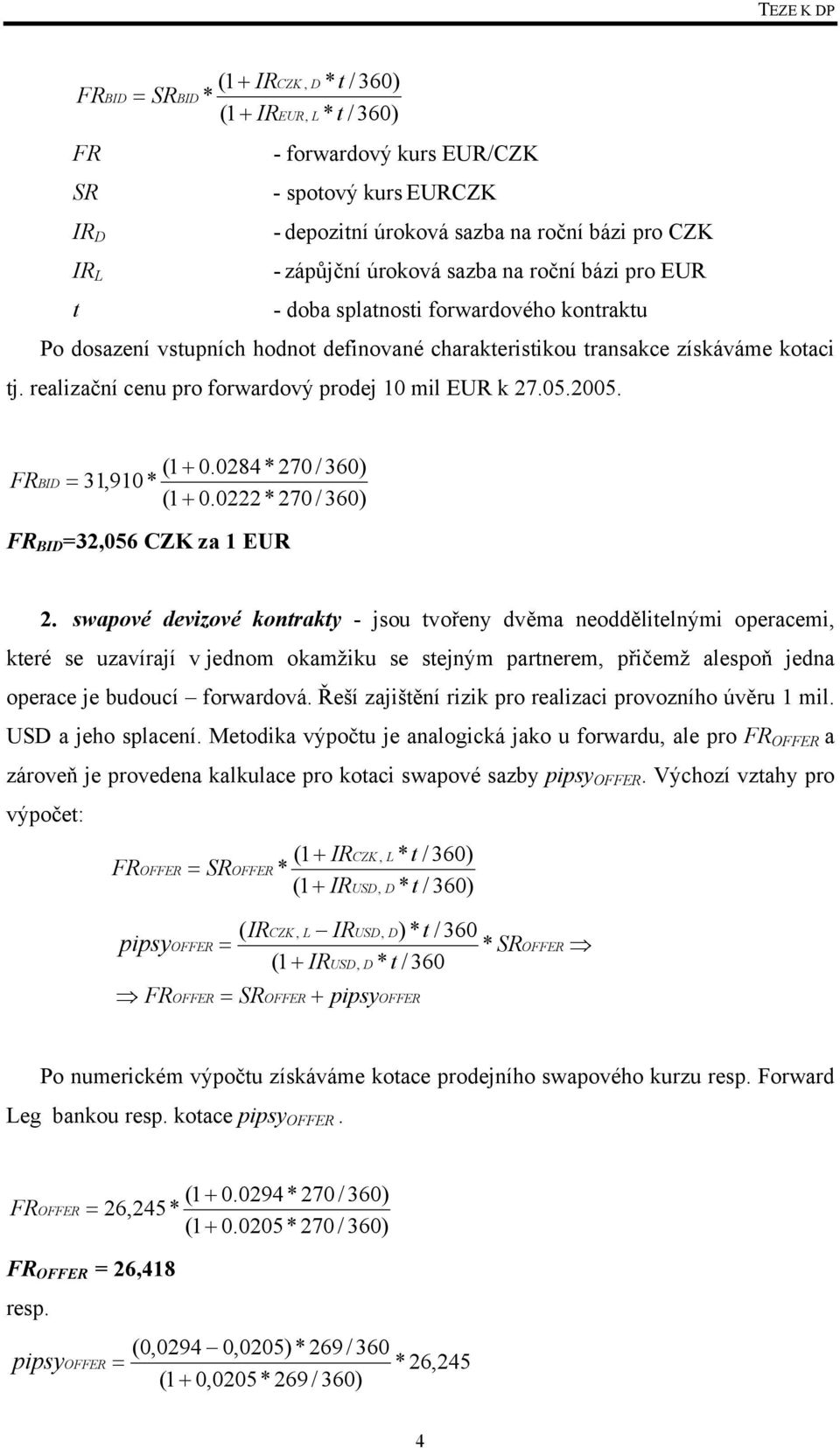 0284* 270 / 360) = 31,910* (1 + 0.0222* 270 / 360) FR BID =32,056 CZK za 1 EUR 2.