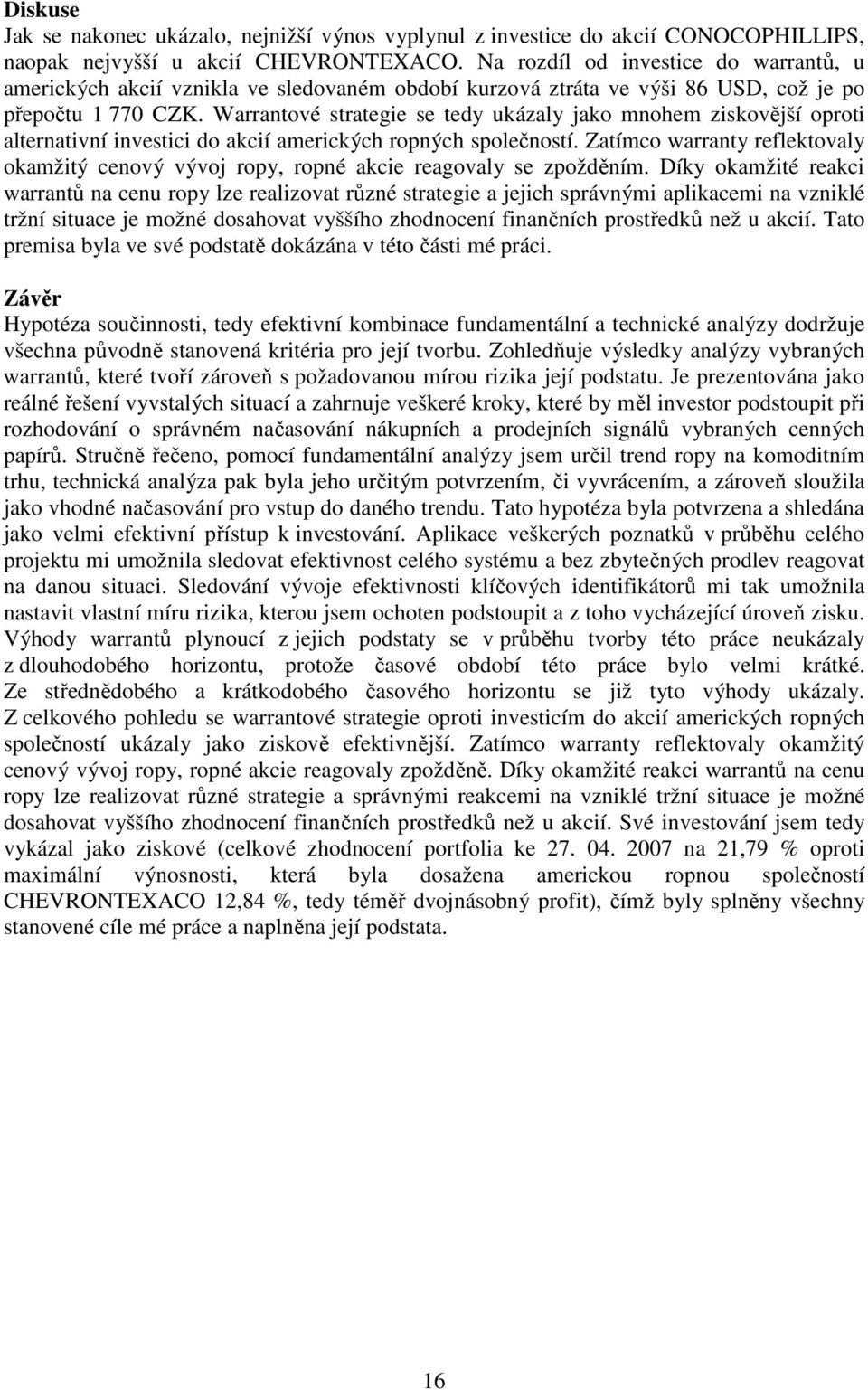 Warrantové strategie se tedy ukázaly jako mnohem ziskovější oproti alternativní investici do akcií amerických ropných společností.