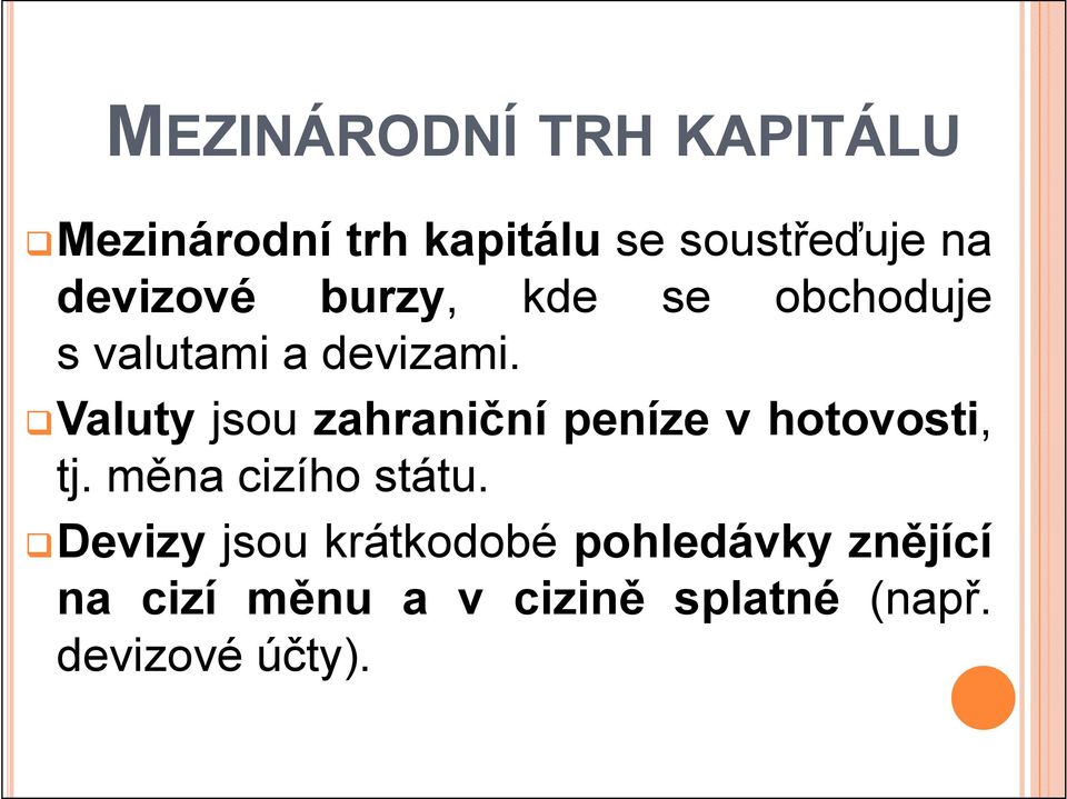 Valuty jsou zahraniční peníze v hotovosti, tj. měna cizího státu.