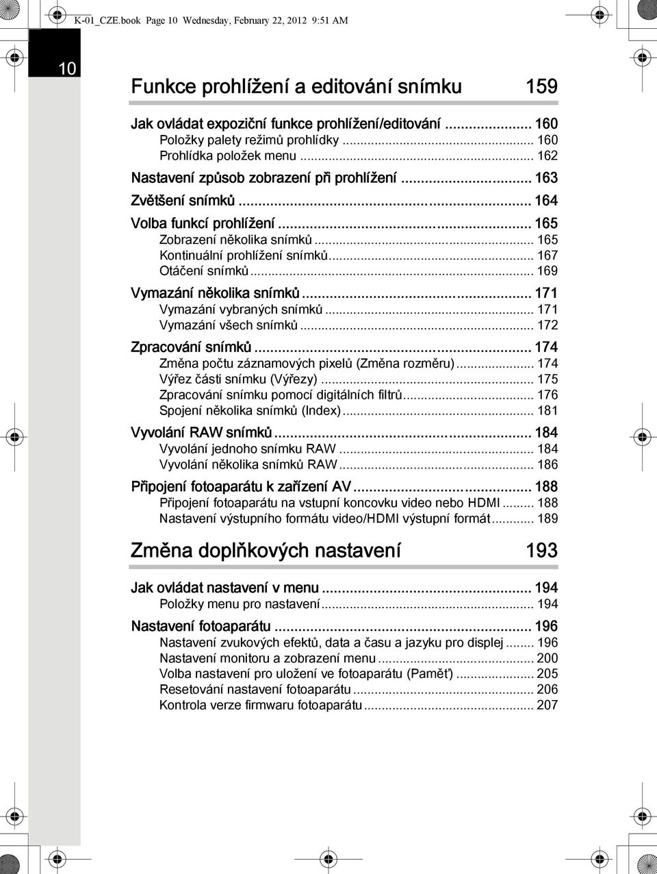 .. 165 Kontinuální prohlížení snímků... 167 Otáčení snímků... 169 Vymazání několika snímků... 171 Vymazání vybraných snímků... 171 Vymazání všech snímků... 172 Zpracování snímků.