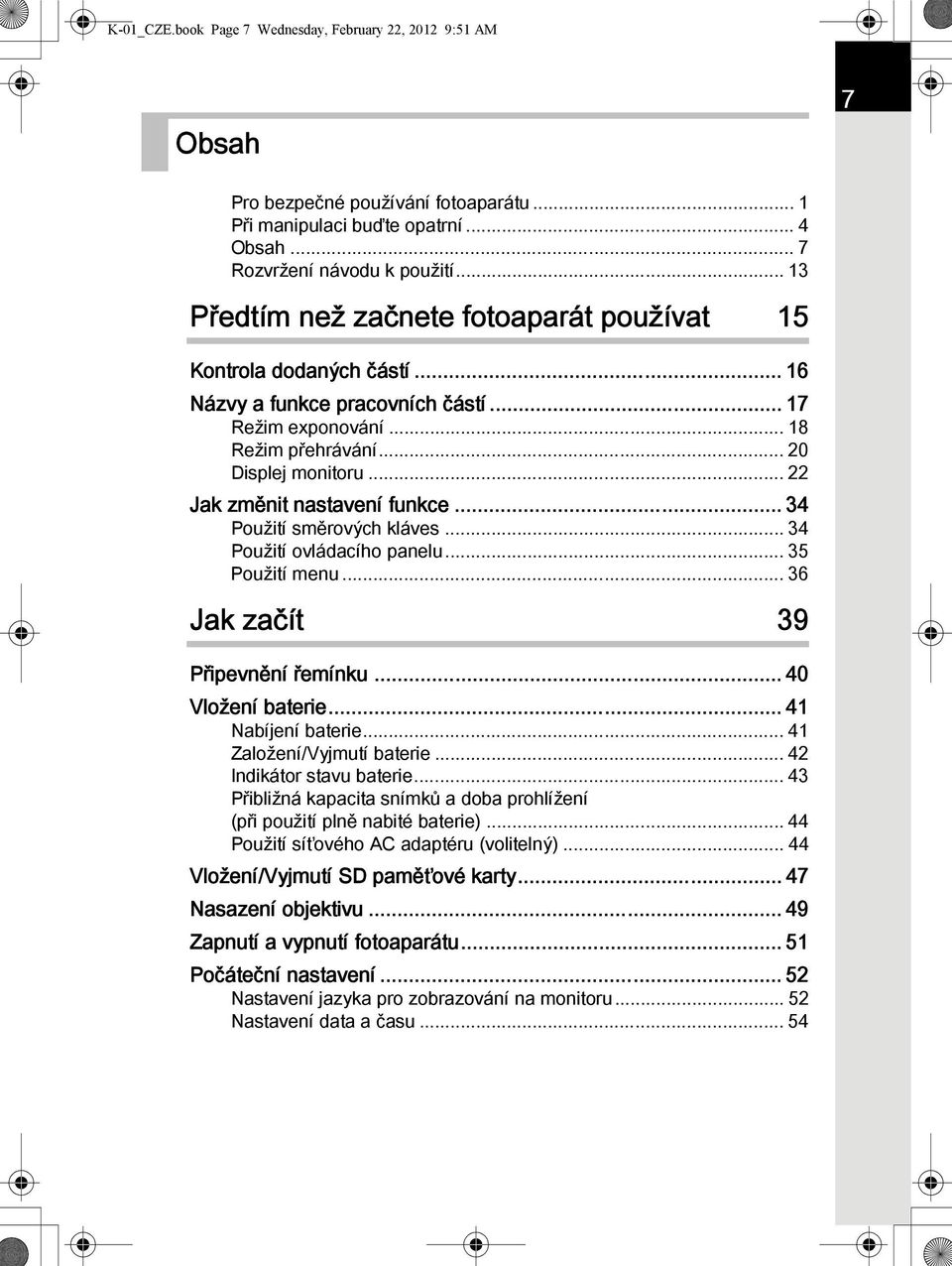 .. 22 Jak změnit nastavení funkce... 34 Použití směrových kláves... 34 Použití ovládacího panelu... 35 Použití menu... 36 Jak začít 39 Připevnění řemínku... 40 Vložení baterie... 41 Nabíjení baterie.