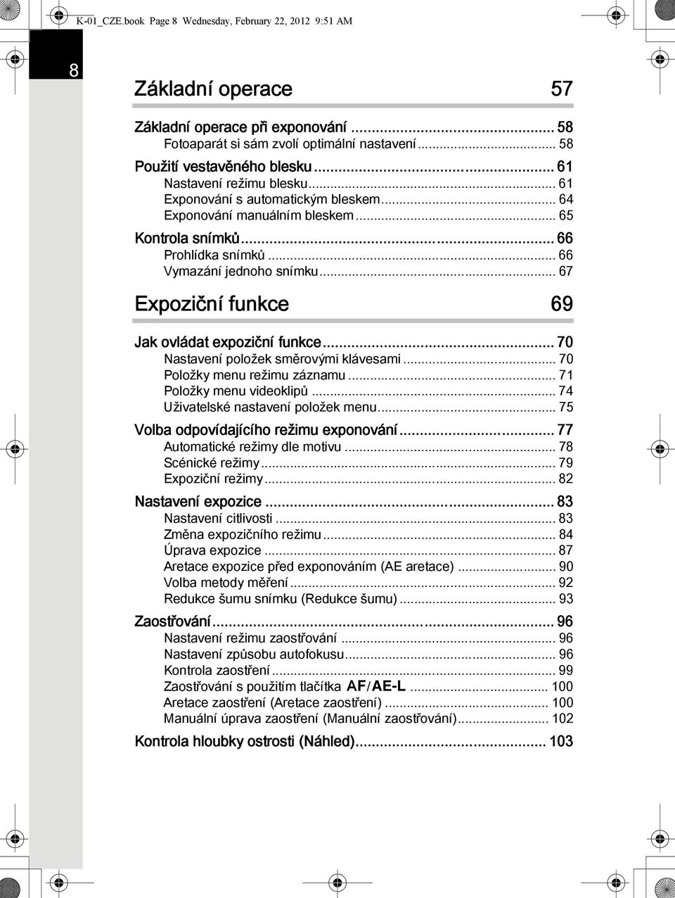 .. 67 Expoziční funkce 69 Jak ovládat expoziční funkce... 70 Nastavení položek směrovými klávesami... 70 Položky menu režimu záznamu... 71 Položky menu videoklipů.