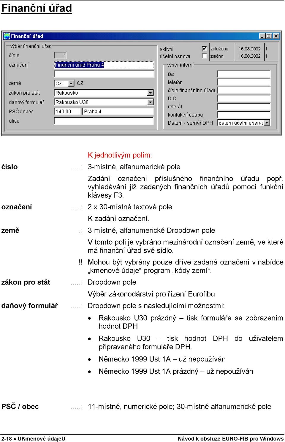 .: 3-místné, alfanumerické Dropdown pole V tomto poli je vybráno mezinárodní označení země, ve které má finanční úřad své sídlo.