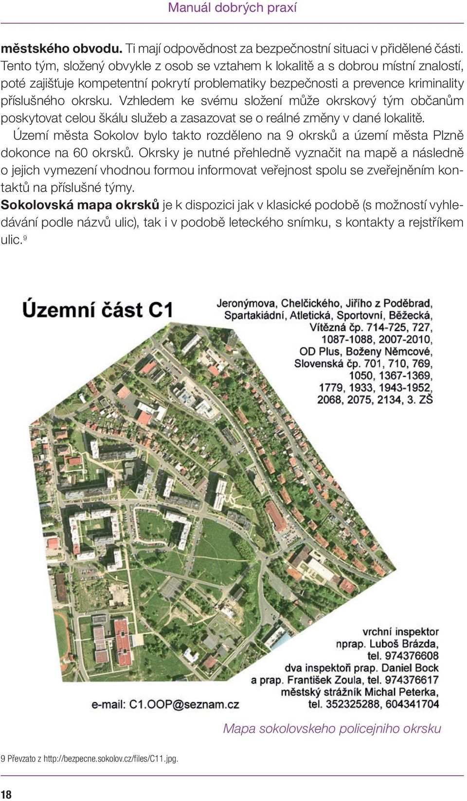 Vzhledem ke svému složení může okrskový tým občanům poskytovat celou škálu služeb a zasazovat se o reálné změny v dané lokalitě.