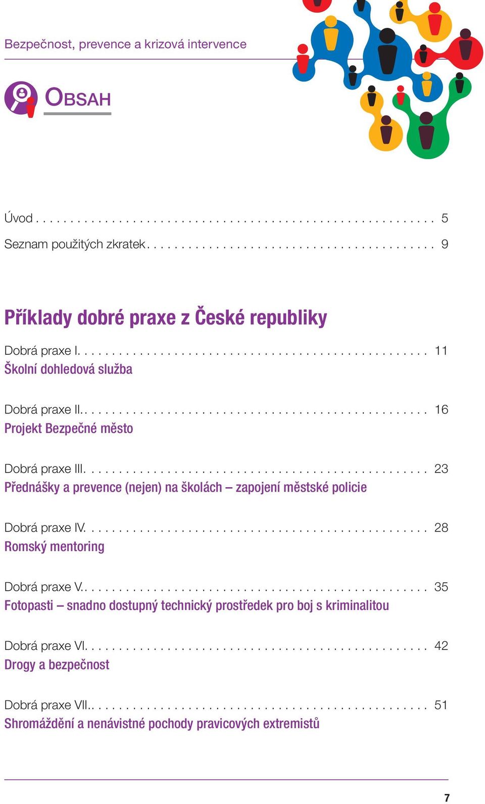 ................................................. 23 Přednášky a prevence (nejen) na školách zapojení městské policie Dobrá praxe IV.................................................. 28 Romský mentoring Dobrá praxe V.