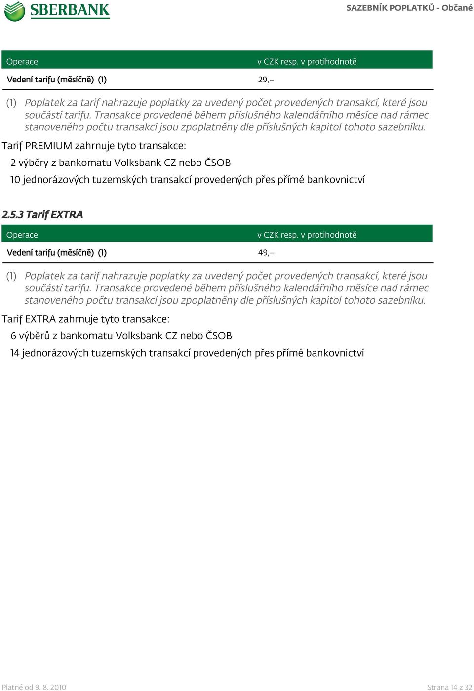Tarif PREMIUM zahrnuje tyto transakce: 2 výběry z bankomatu Volksbank CZ nebo ČSOB 10 jednorázových tuzemských transakcí provedených přes přímé bankovnictví 2.5.