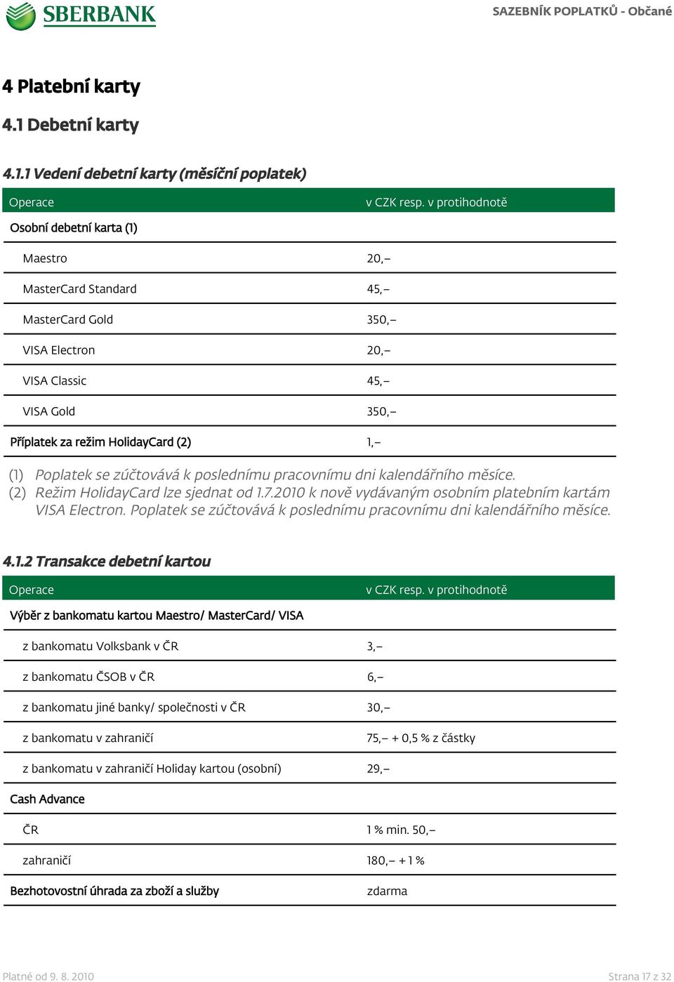 1 Vedení debetní karty (měsíční poplatek) Osobní debetní karta (1) Maestro 20, MasterCard Standard 45, MasterCard Gold 350, VISA Electron 20, VISA Classic 45, VISA Gold 350, Příplatek za režim