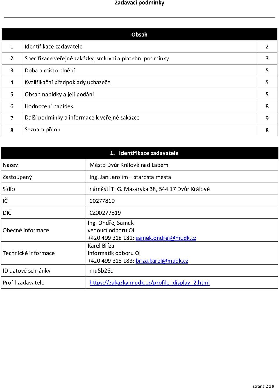 Jan Jarolím starosta města náměstí T. G. Masaryka 38, 544 17 Dvůr Králové IČ 00277819 DIČ Obecné informace Technické informace ID datové schránky Profil zadavatele CZ00277819 Ing.