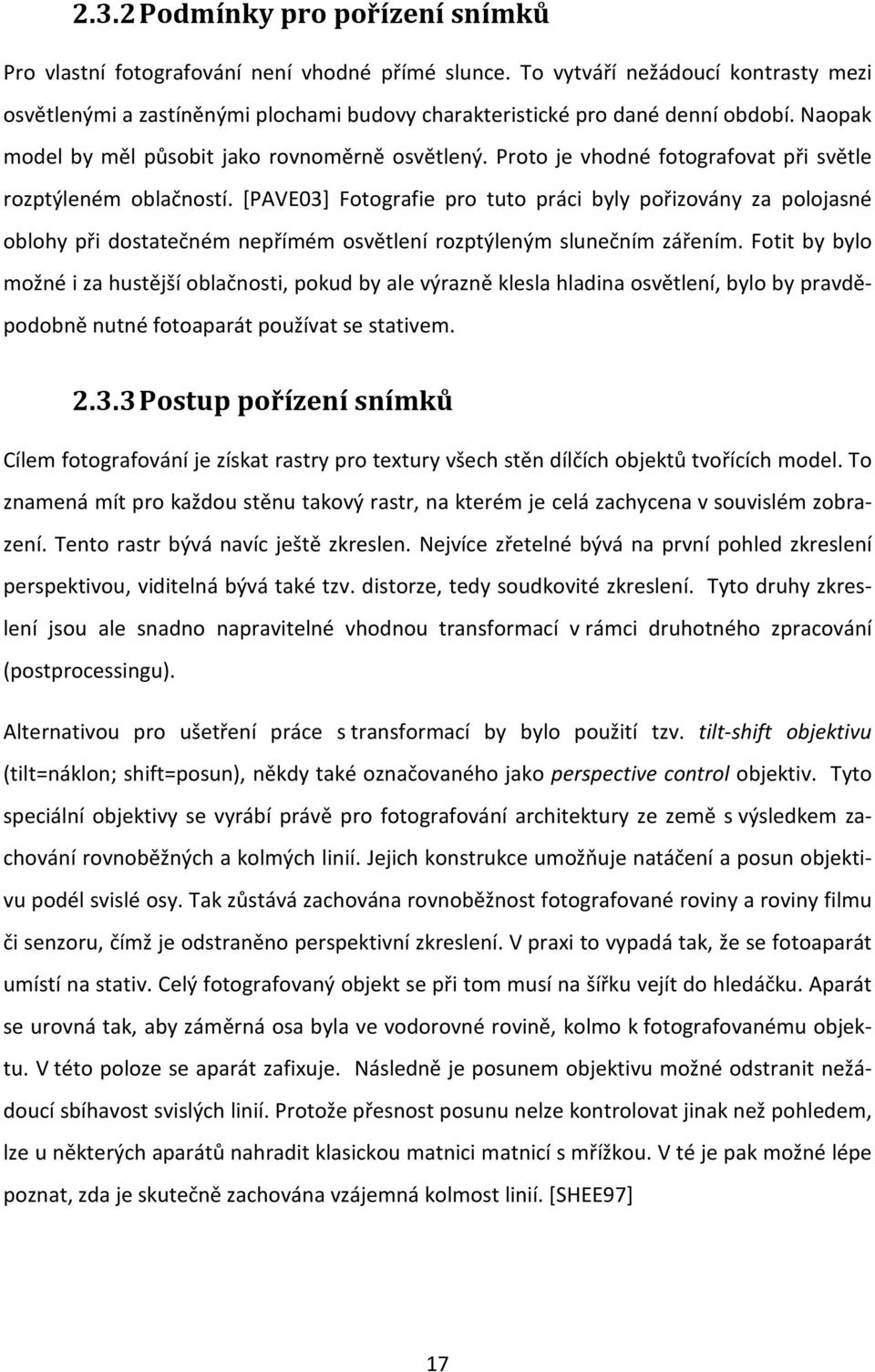 Proto je vhodné fotografovat při světle rozptýleném oblačností. [PAVE03] Fotografie pro tuto práci byly pořizovány za polojasné oblohy při dostatečném nepřímém osvětlení rozptýleným slunečním zářením.