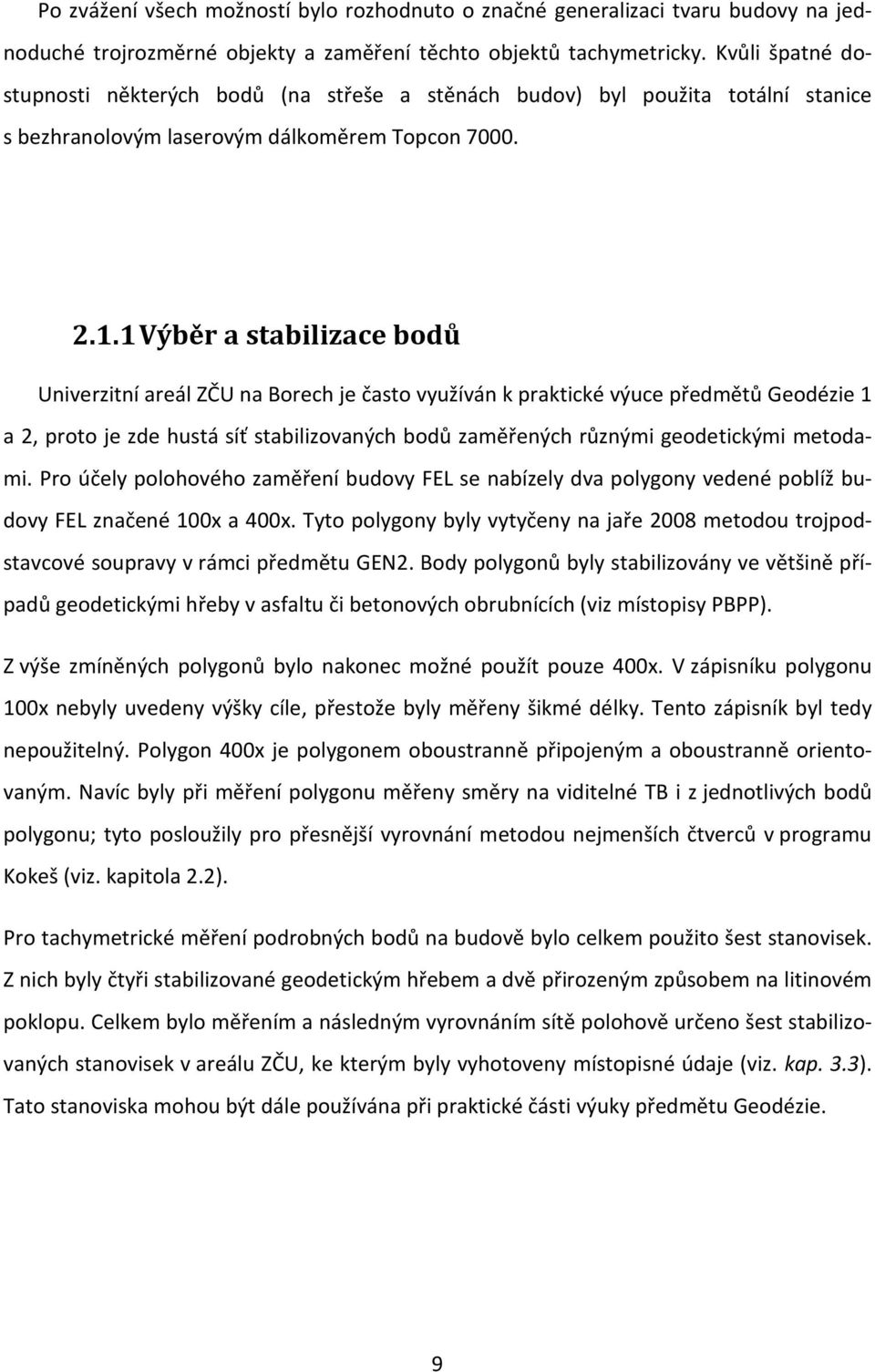 1 Výběr a stabilizace bodů Univerzitní areál ZČU na Borech je často využíván k praktické výuce předmětů Geodézie 1 a 2, proto je zde hustá síť stabilizovaných bodů zaměřených různými geodetickými