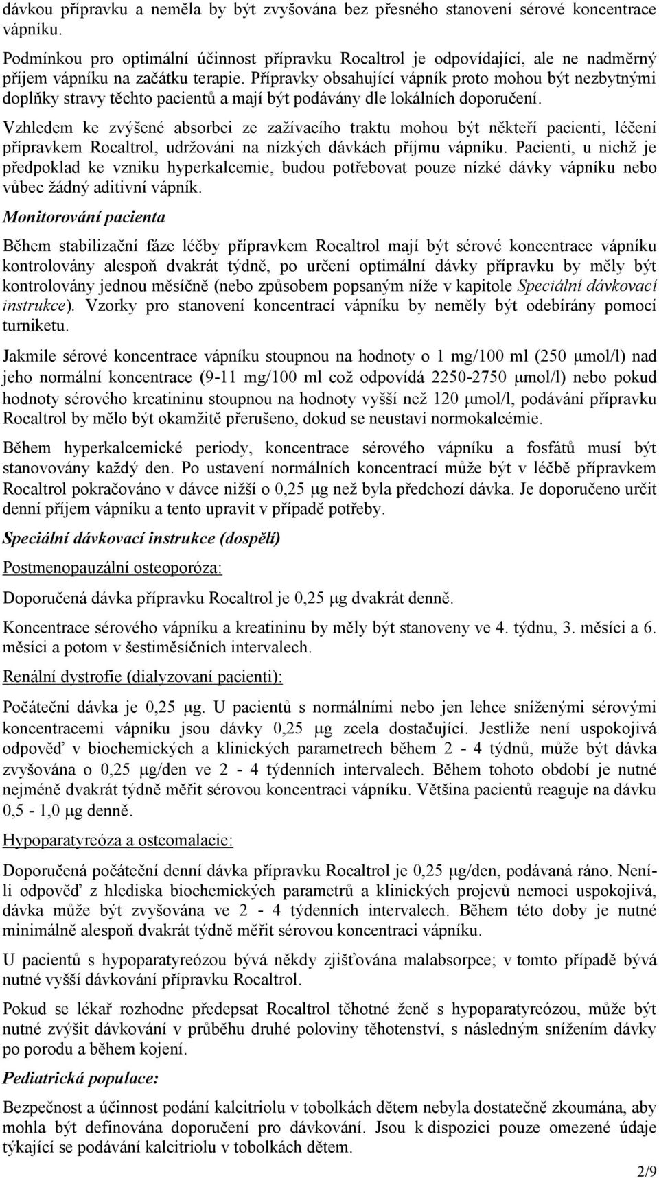 Přípravky obsahující vápník proto mohou být nezbytnými doplňky stravy těchto pacientů a mají být podávány dle lokálních doporučení.