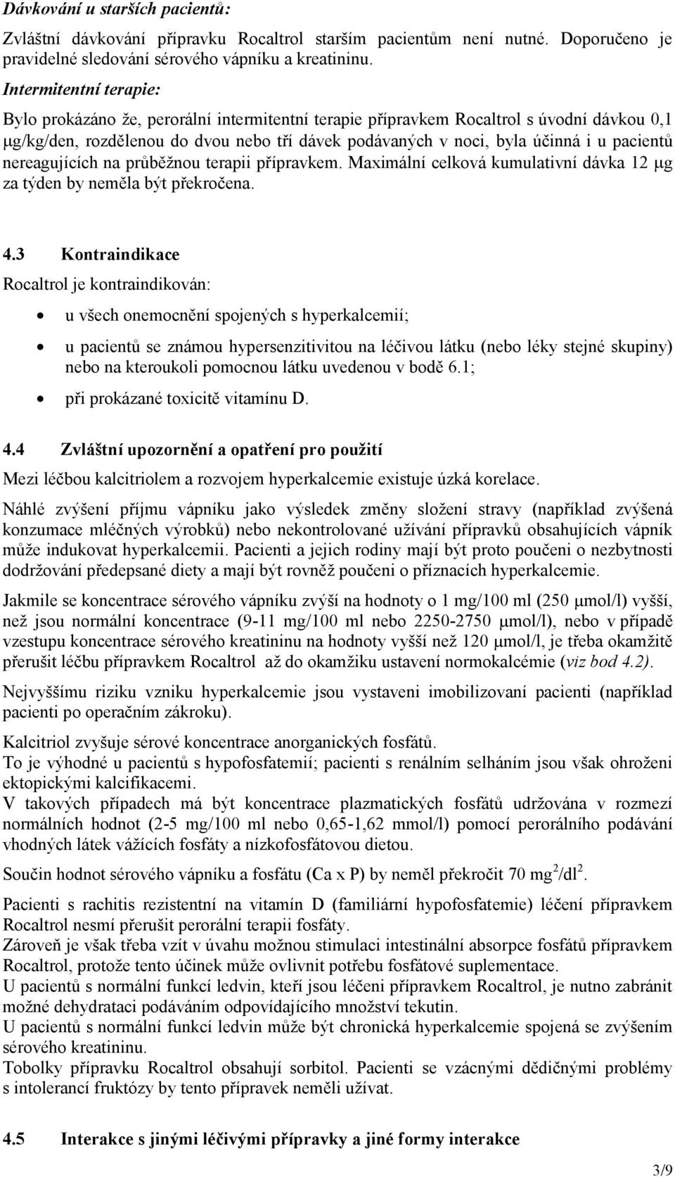 pacientů nereagujících na průběžnou terapii přípravkem. Maximální celková kumulativní dávka 12 g za týden by neměla být překročena. 4.