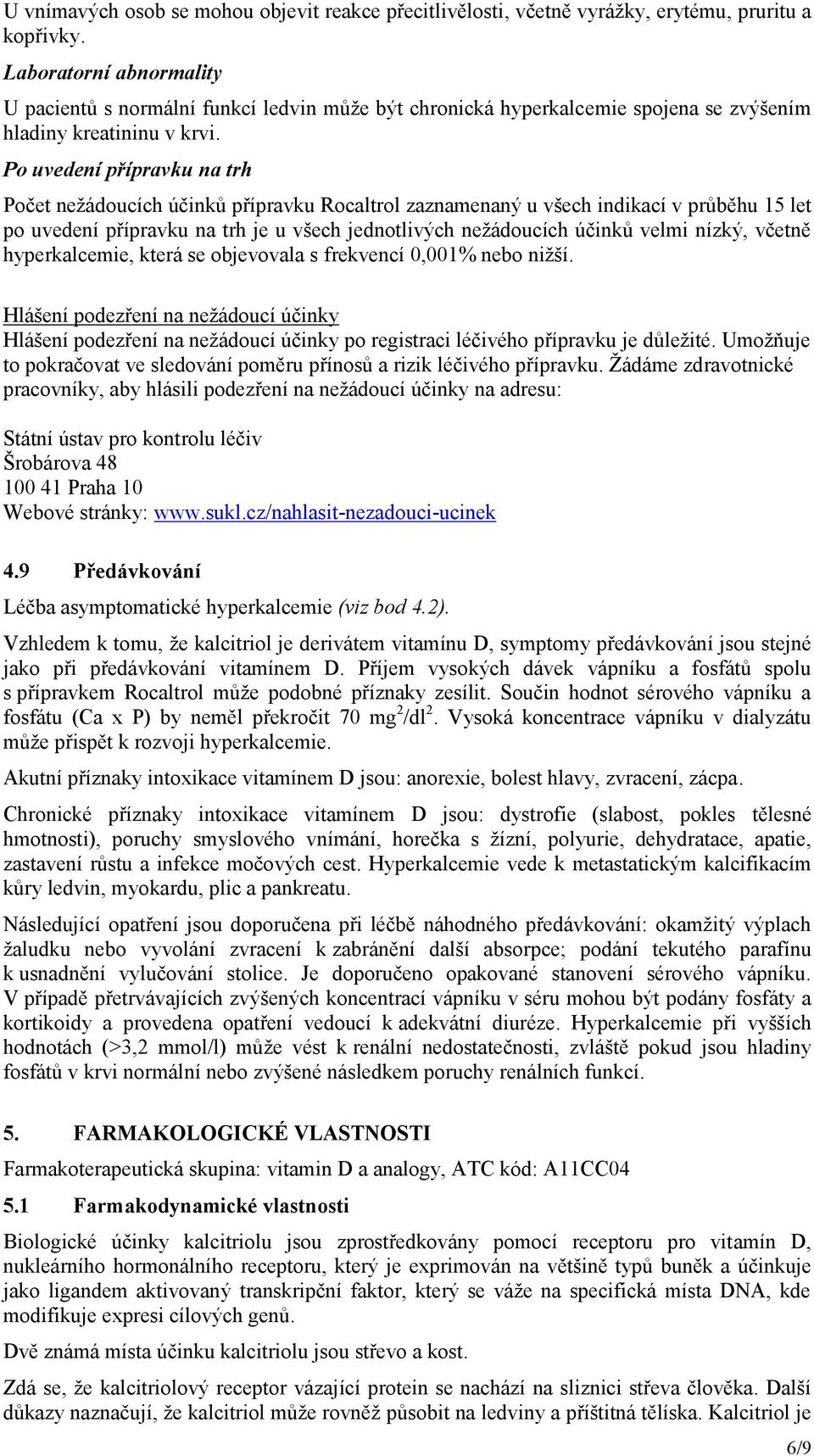 Po uvedení přípravku na trh Počet nežádoucích účinků přípravku Rocaltrol zaznamenaný u všech indikací v průběhu 15 let po uvedení přípravku na trh je u všech jednotlivých nežádoucích účinků velmi