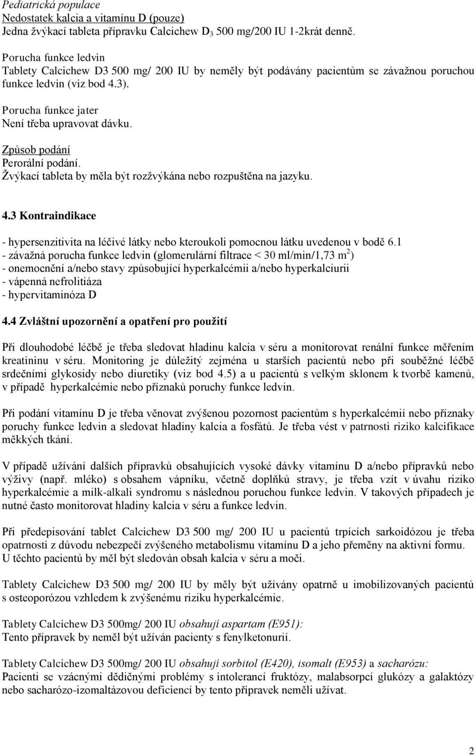 Způsob podání Perorální podání. Žvýkací tableta by měla být rozžvýkána nebo rozpuštěna na jazyku. 4.