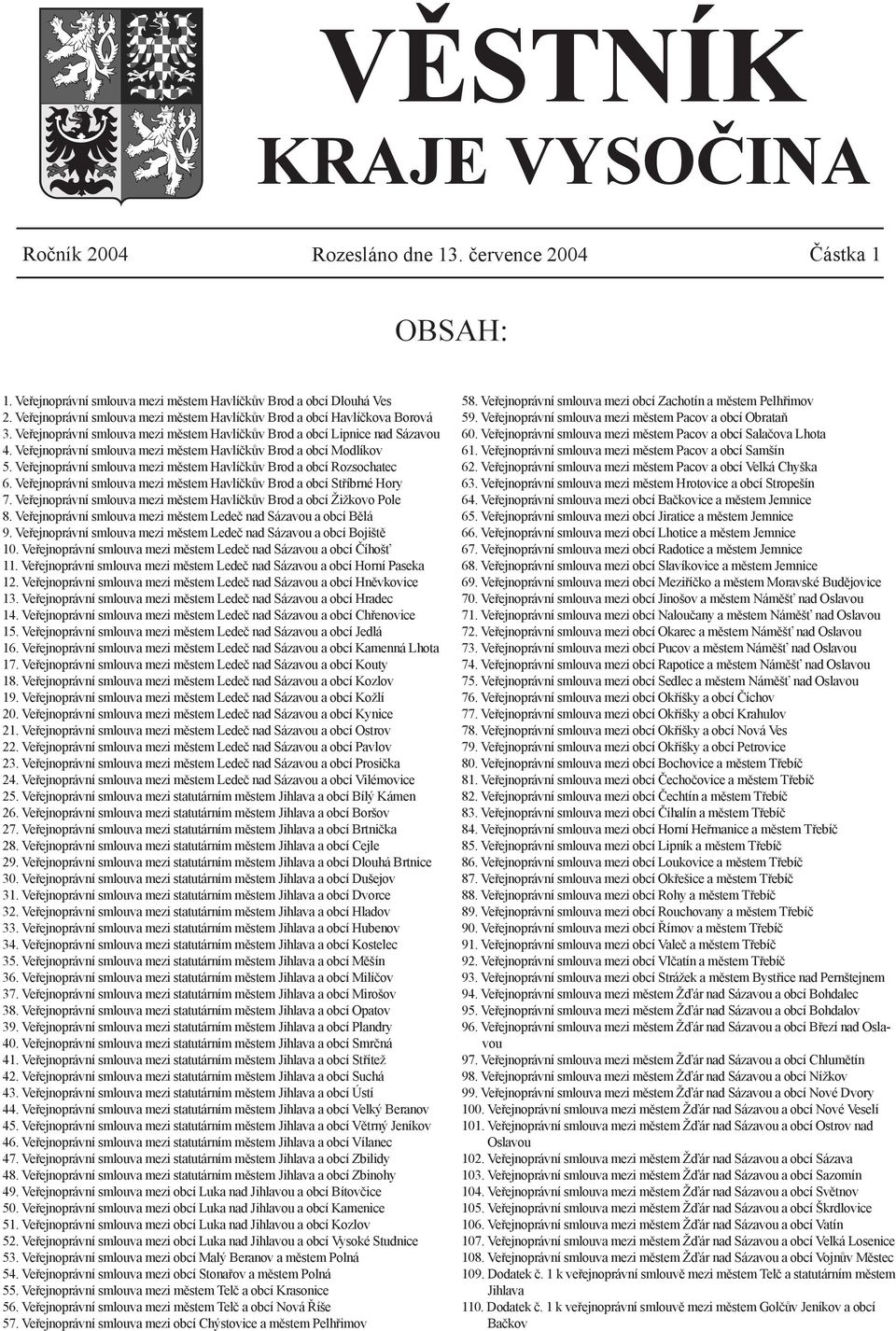 Veřejnoprávní smlouv mezi městem Hvlíčkův Brod obcí Modlíkov 5. Veřejnoprávní smlouv mezi městem Hvlíčkův Brod obcí Rozsochtec 6. Veřejnoprávní smlouv mezi městem Hvlíčkův Brod obcí Stříbrné Hory 7.