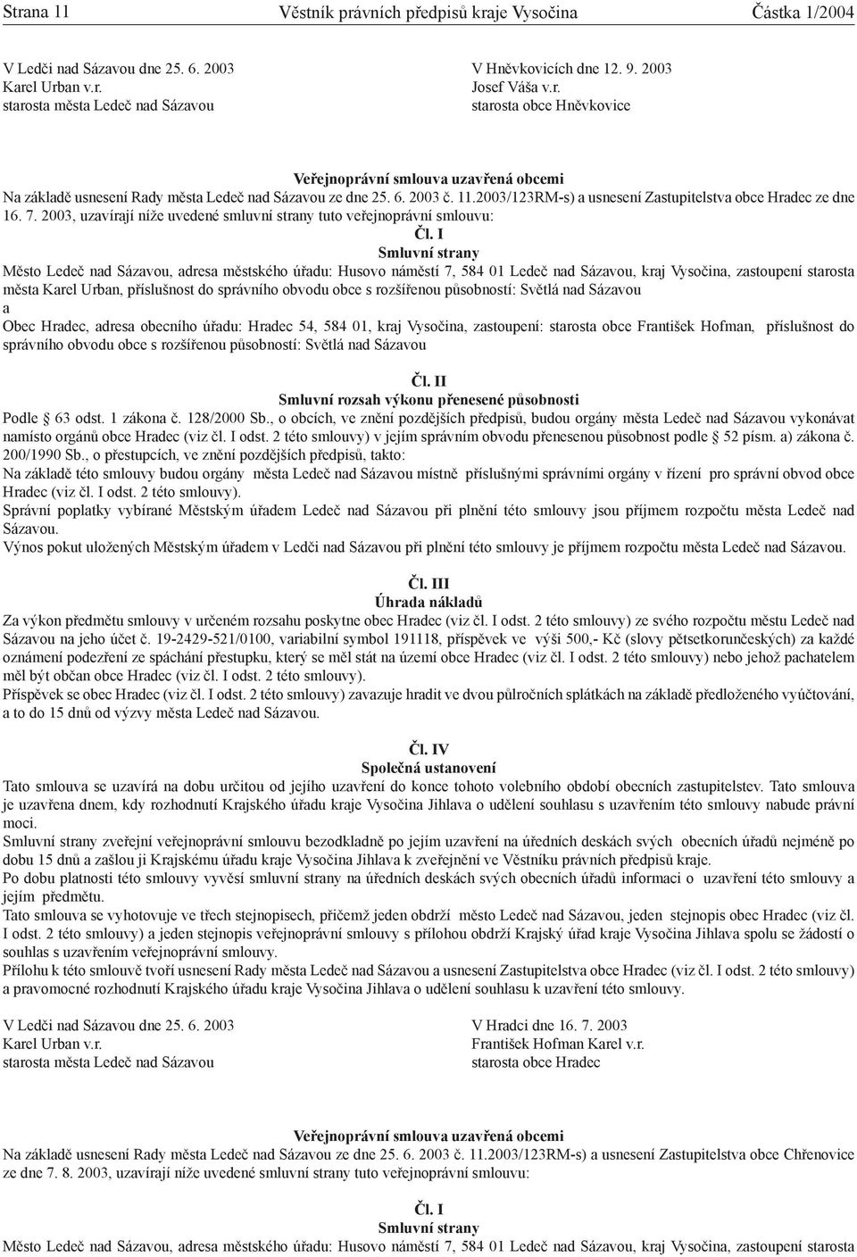 2003, uzvírjí níže uvedené smluvní strny tuto veřejnoprávní smlouvu: Smluvní strny Město Ledeč nd Sázvou, dres městského úřdu: Husovo náměstí 7, 584 01 Ledeč nd Sázvou, krj Vysočin, zstoupení strost