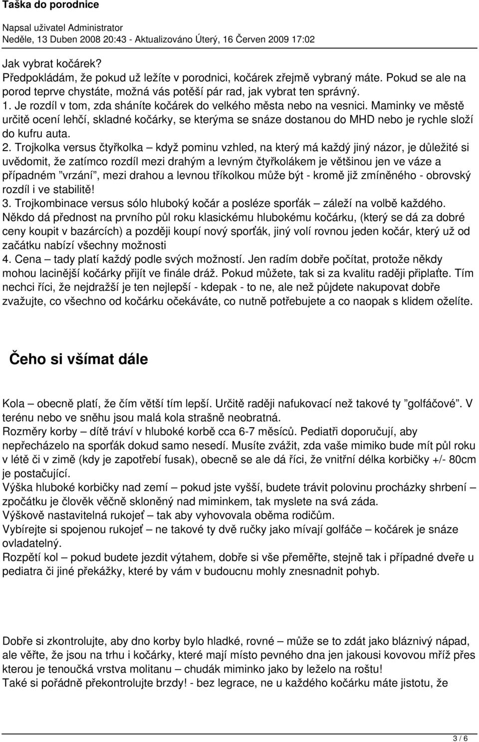 Trojkolka versus čtyřkolka když pominu vzhled, na který má každý jiný názor, je důležité si uvědomit, že zatímco rozdíl mezi drahým a levným čtyřkolákem je většinou jen ve váze a případném vrzání,