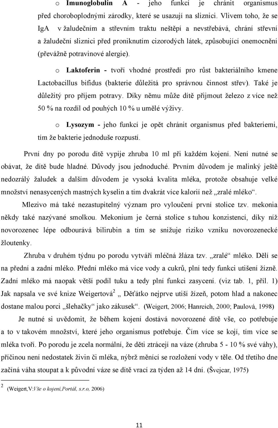 alergie). o Laktoferin - tvoří vhodné prostředí pro růst bakteriálního kmene Lactobacillus bifidus (bakterie důležitá pro správnou činnost střev). Také je důležitý pro příjem potravy.