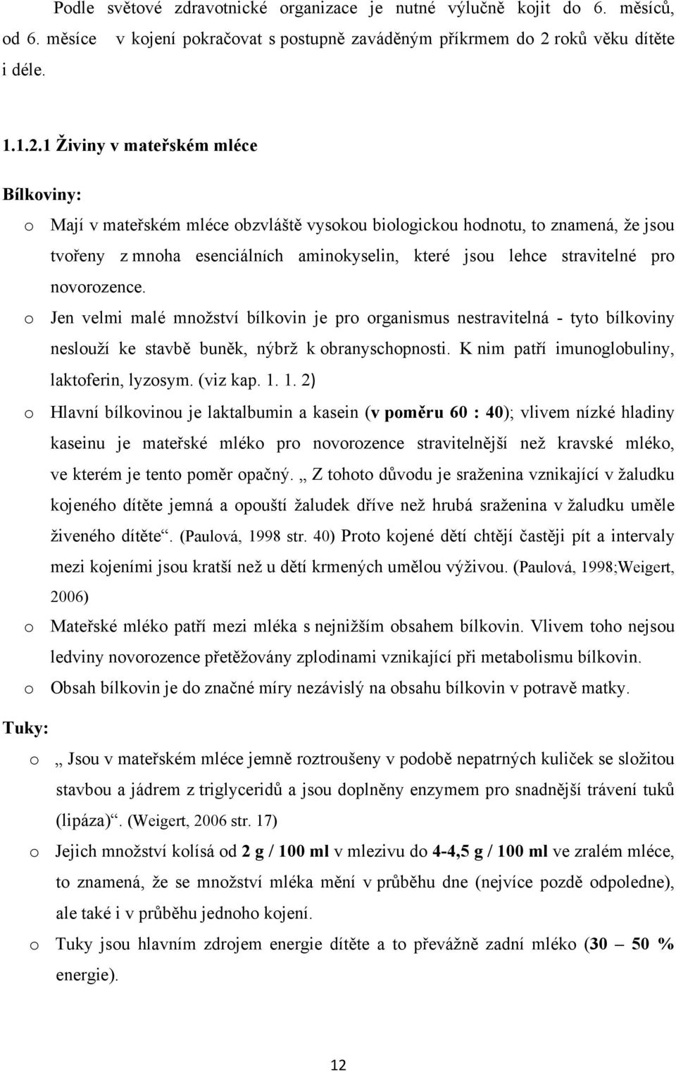 1 Živiny v mateřském mléce Bílkoviny: o Mají v mateřském mléce obzvláště vysokou biologickou hodnotu, to znamená, že jsou tvořeny z mnoha esenciálních aminokyselin, které jsou lehce stravitelné pro