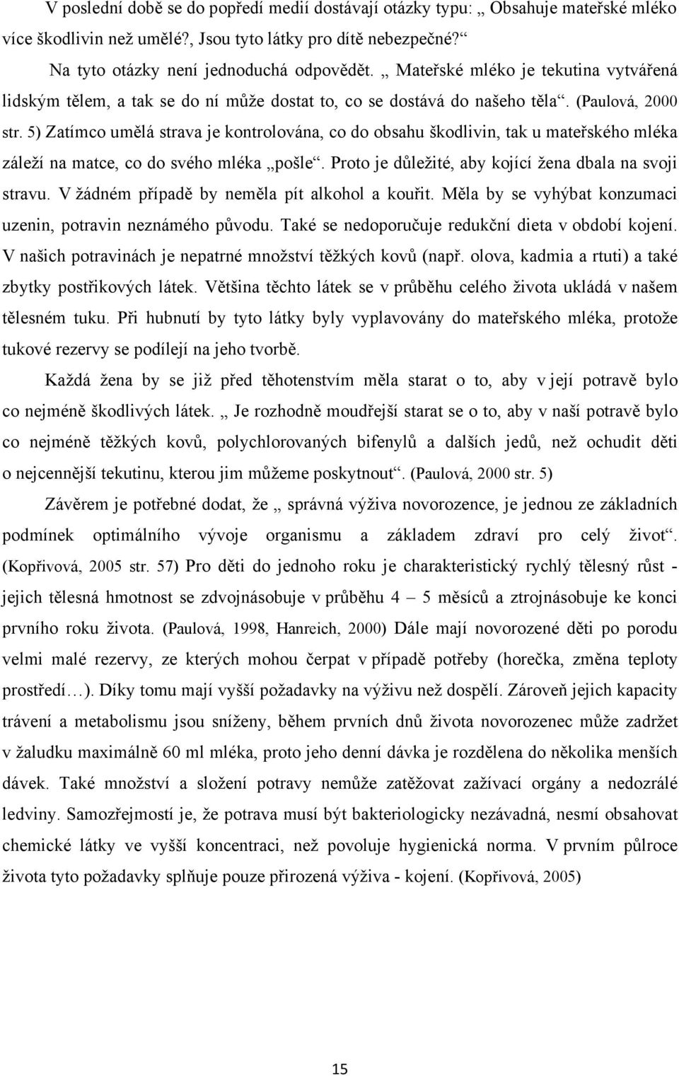 5) Zatímco umělá strava je kontrolována, co do obsahu škodlivin, tak u mateřského mléka záleží na matce, co do svého mléka pošle. Proto je důležité, aby kojící žena dbala na svoji stravu.