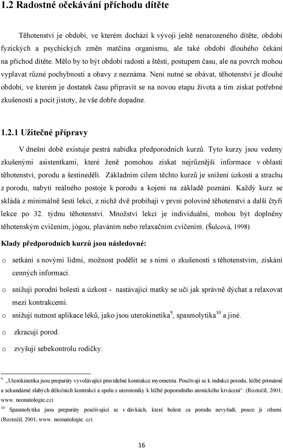 Není nutné se obávat, těhotenství je dlouhé období, ve kterém je dostatek času připravit se na novou etapu života a tím získat potřebné zkušenosti a pocit jistoty, že vše dobře dopadne. 1.2.