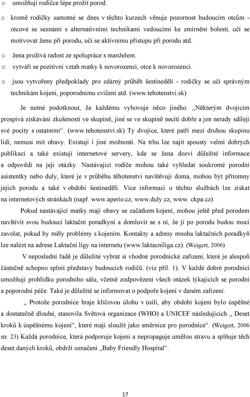 se aktivnímu přístupu při porodu atd. o žena prožívá radost ze spolupráce s manželem. o vytváří se pozitivní vztah matky k novorozenci, otce k novorozenci.