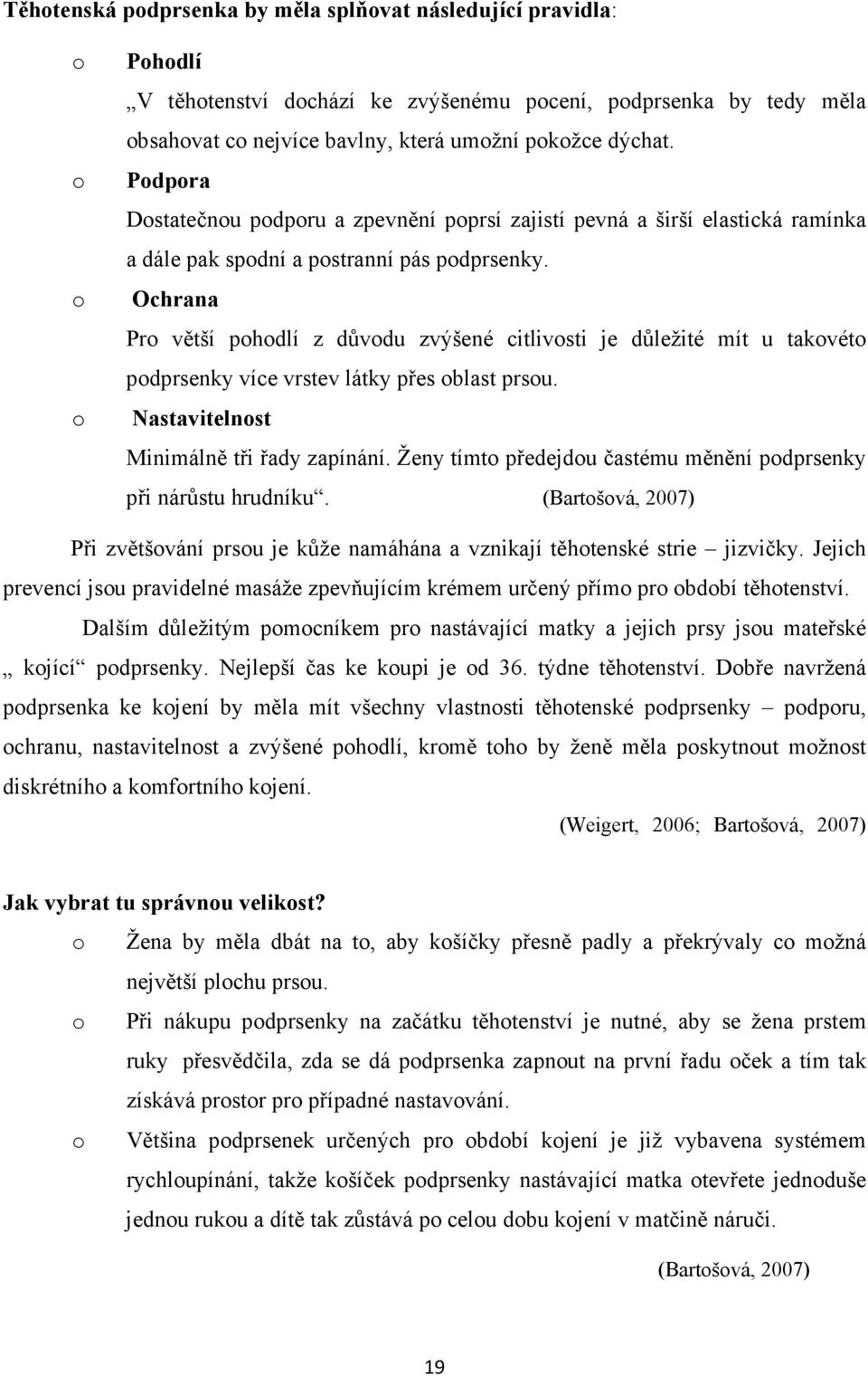 Ochrana Pro větší pohodlí z důvodu zvýšené citlivosti je důležité mít u takovéto podprsenky více vrstev látky přes oblast prsou. Nastavitelnost Minimálně tři řady zapínání.