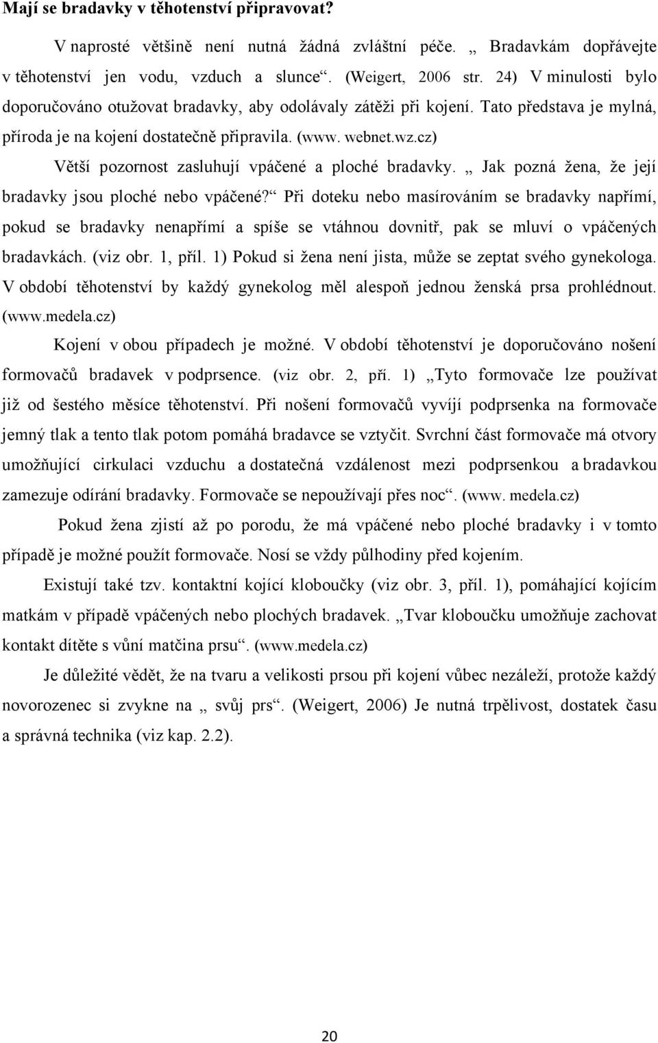 cz) Větší pozornost zasluhují vpáčené a ploché bradavky. Jak pozná žena, že její bradavky jsou ploché nebo vpáčené?