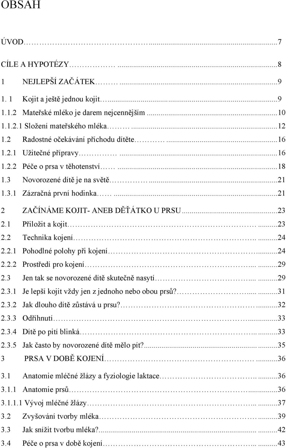 .. 21 2 ZAČÍNÁME KOJIT- ANEB DĚŤÁTKO U PRSU... 23 2.1 Přiložit a kojit.... 23 2.2 Technika kojení..... 24 2.2.1 Pohodlné polohy při kojení... 24 2.2.2 Prostředí pro kojení...... 29 2.