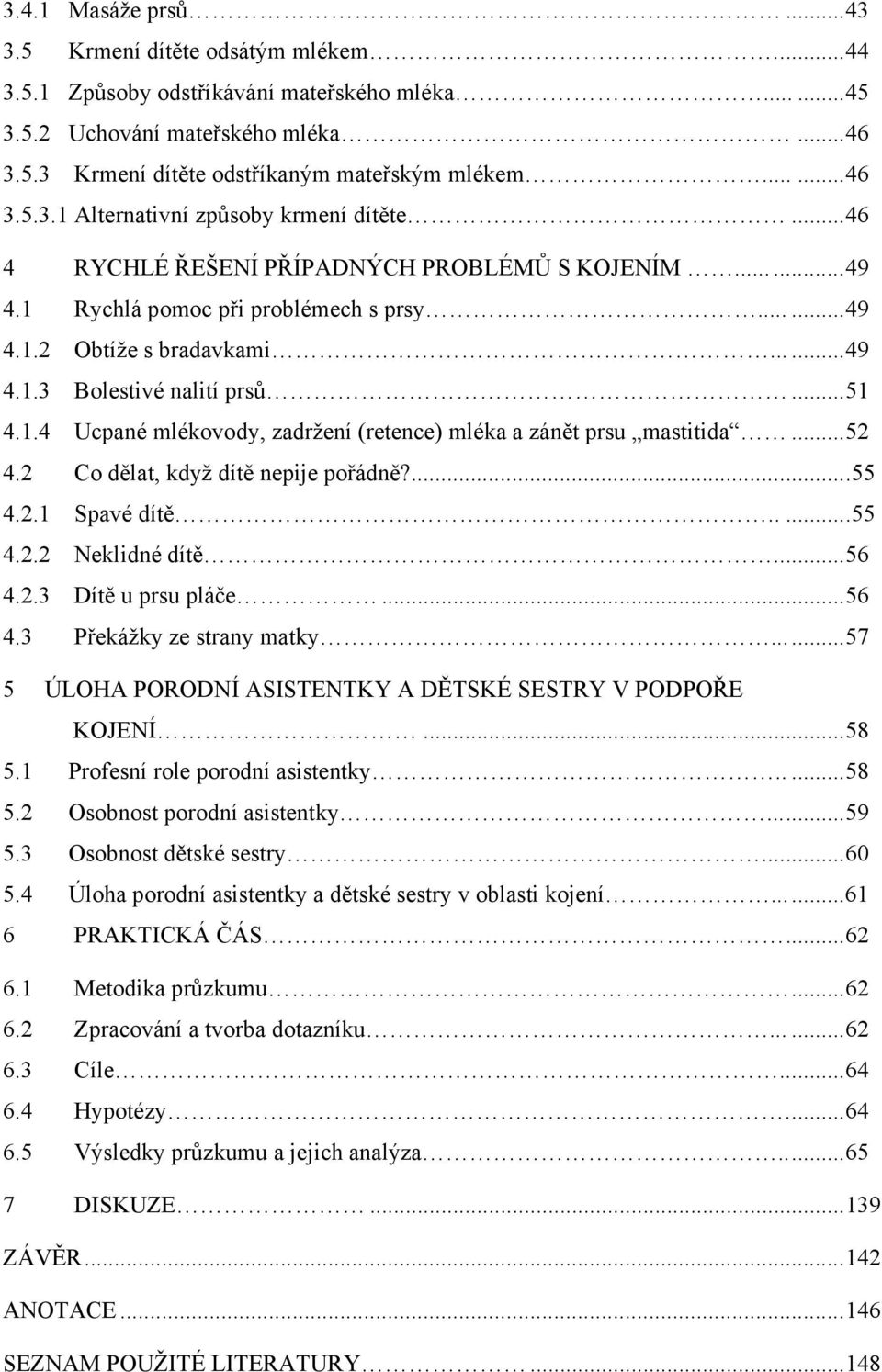 .. 51 4.1.4 Ucpané mlékovody, zadržení (retence) mléka a zánět prsu mastitida... 52 4.2 Co dělat, když dítě nepije pořádně?......55 4.2.1 Spavé dítě.....55 4.2.2 Neklidné dítě..... 56 4.2.3 Dítě u prsu pláče.