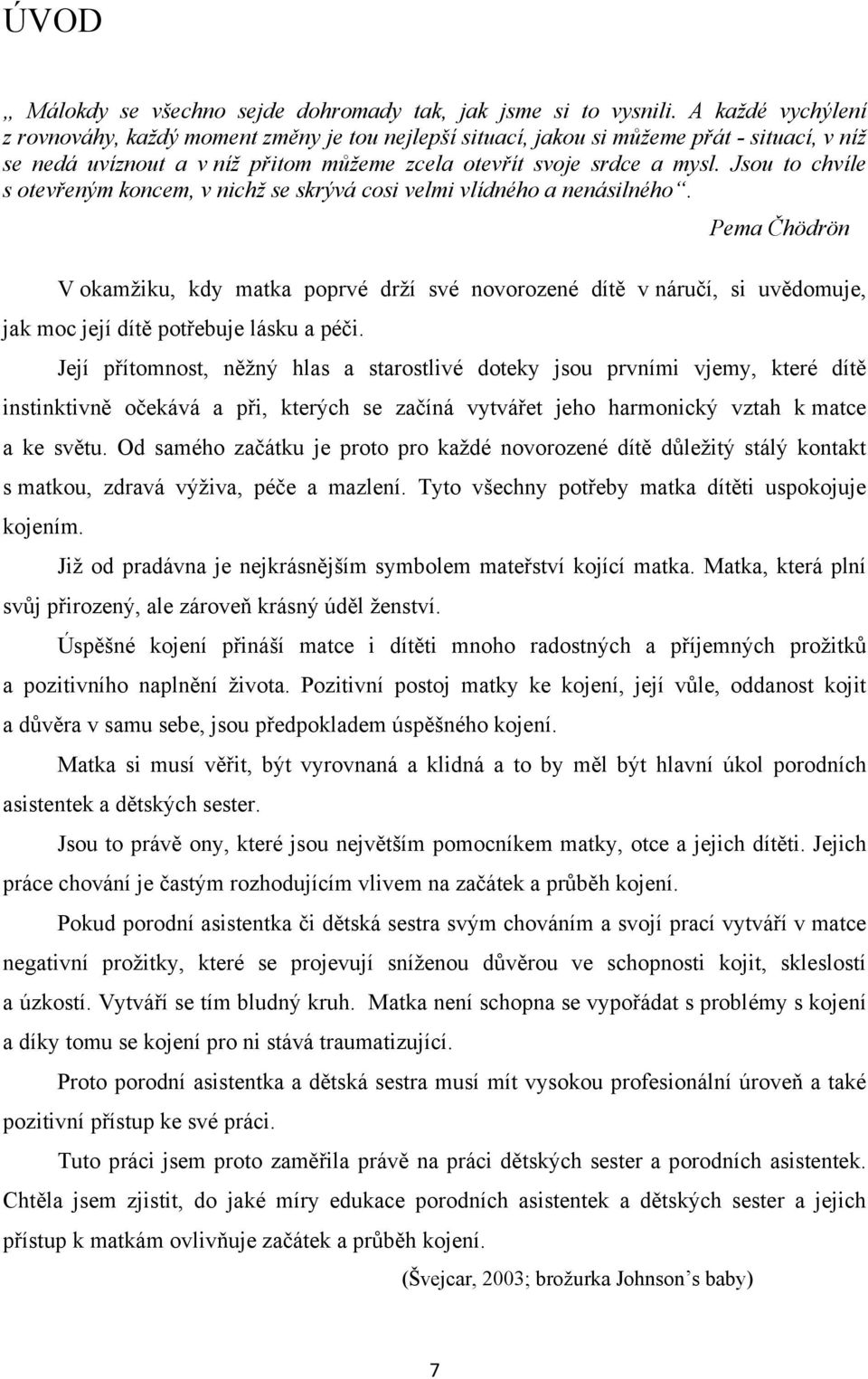 Jsou to chvíle s otevřeným koncem, v nichž se skrývá cosi velmi vlídného a nenásilného.