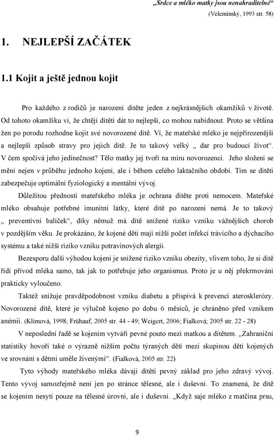 Ví, že mateřské mléko je nejpřirozenější a nejlepší způsob stravy pro jejich dítě. Je to takový velký dar pro budoucí život. V čem spočívá jeho jedinečnost? Tělo matky jej tvoří na míru novorozenci.