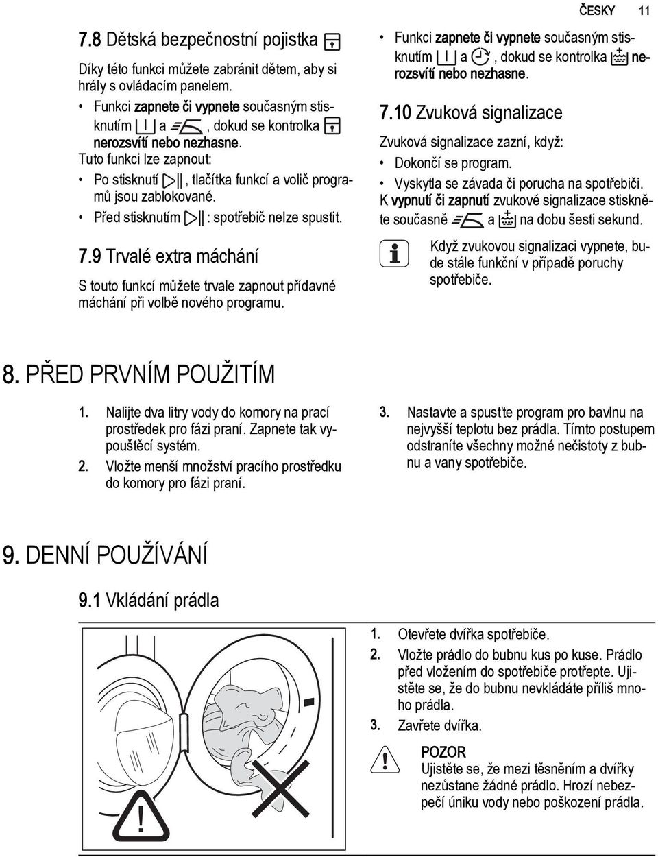 Před stisknutím : spotřebič nelze spustit. 7.9 Trvalé extra máchání S touto funkcí můžete trvale zapnout přídavné máchání při volbě nového programu.