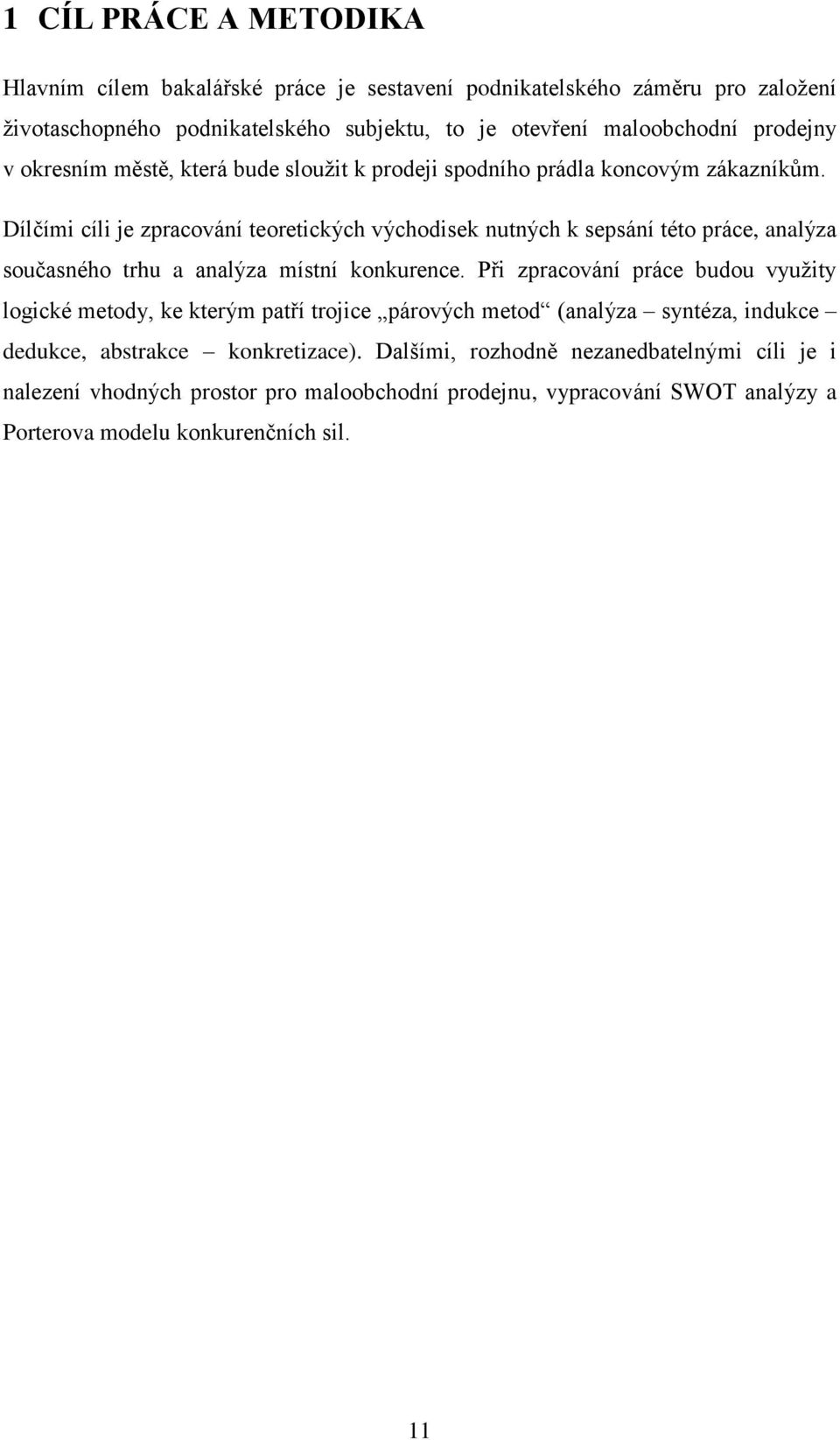 Dílčími cíli je zpracování teoretických východisek nutných k sepsání této práce, analýza současného trhu a analýza místní konkurence.