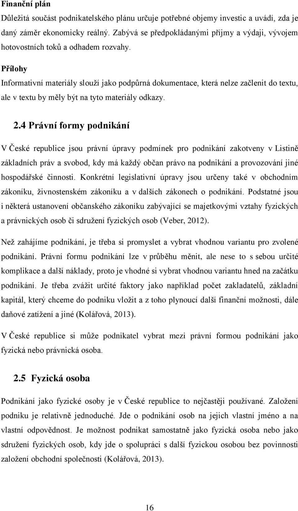 Přílohy Informativní materiály slouží jako podpůrná dokumentace, která nelze začlenit do textu, ale v textu by měly být na tyto materiály odkazy. 2.