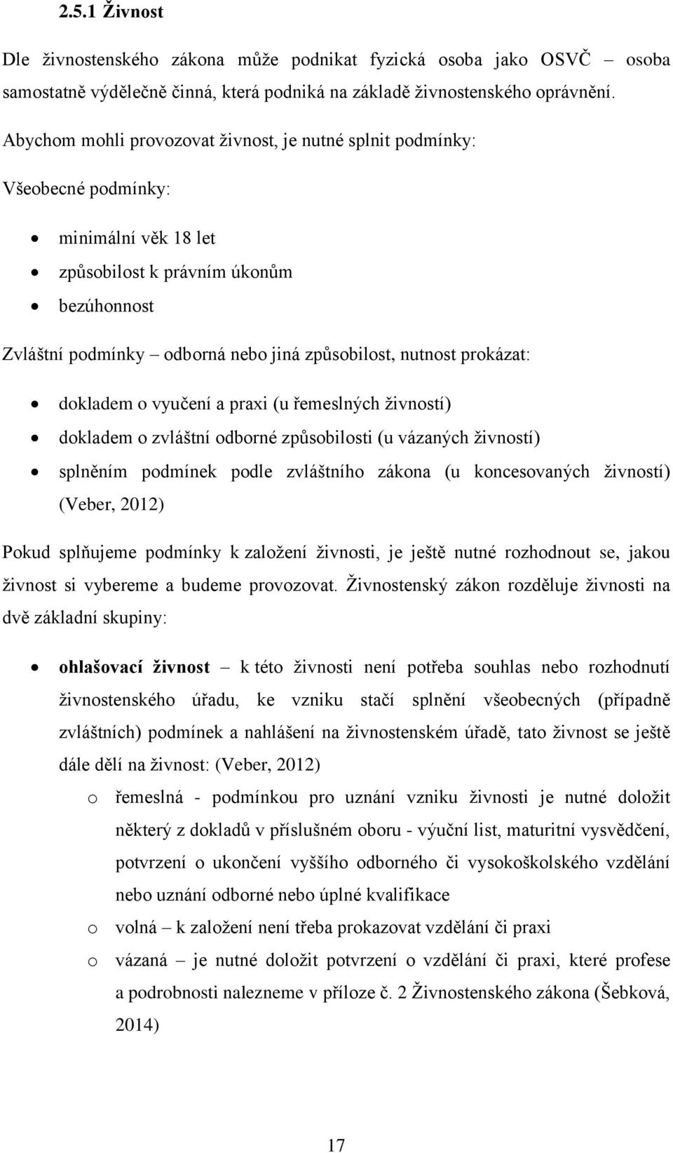 prokázat: dokladem o vyučení a praxi (u řemeslných živností) dokladem o zvláštní odborné způsobilosti (u vázaných živností) splněním podmínek podle zvláštního zákona (u koncesovaných živností)