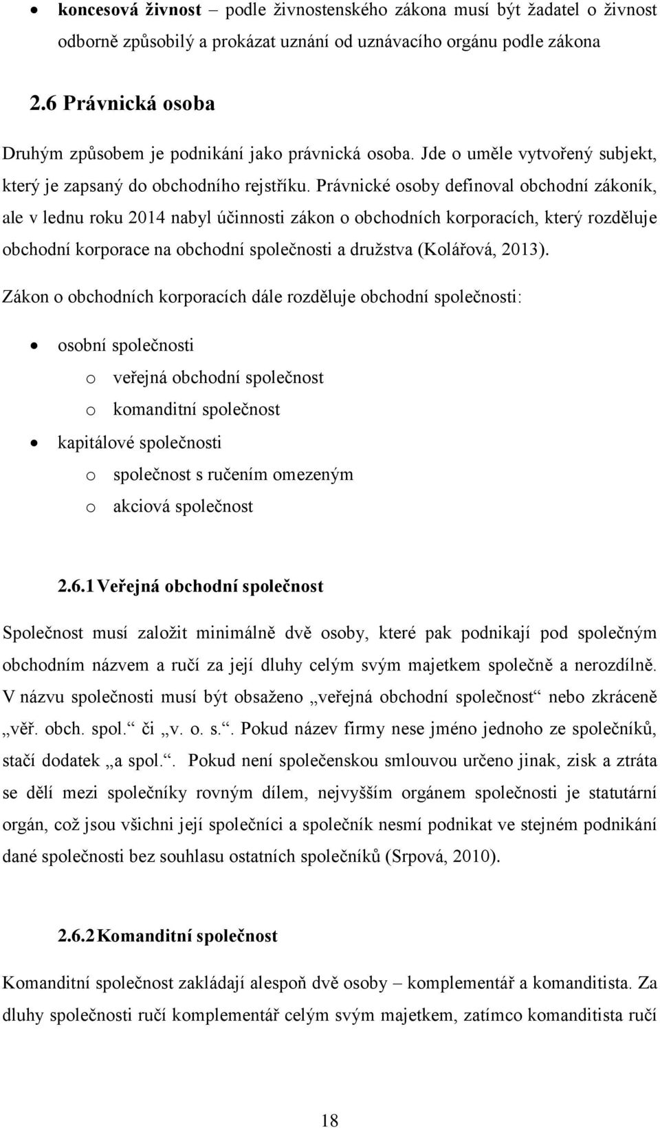 Právnické osoby definoval obchodní zákoník, ale v lednu roku 2014 nabyl účinnosti zákon o obchodních korporacích, který rozděluje obchodní korporace na obchodní společnosti a družstva (Kolářová,