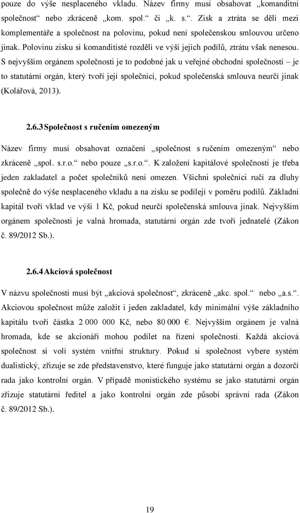 S nejvyšším orgánem společnosti je to podobné jak u veřejné obchodní společnosti je to statutární orgán, který tvoří její společníci, pokud společenská smlouva neurčí jinak (Kolářová, 2013). 2.6.