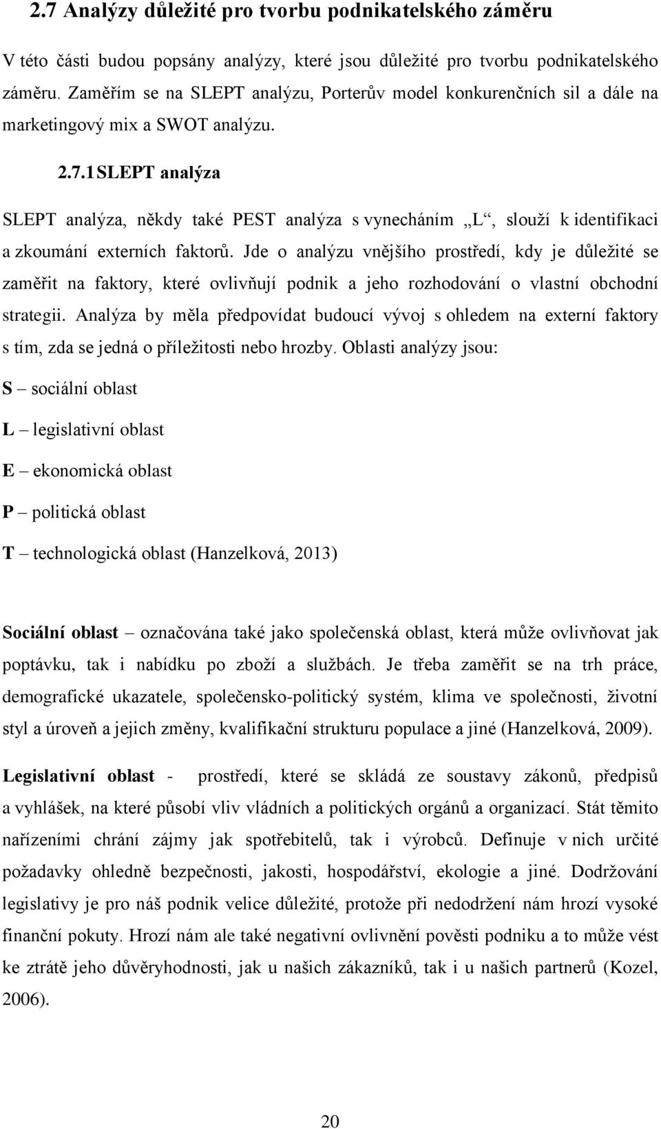 1 SLEPT analýza SLEPT analýza, někdy také PEST analýza s vynecháním L, slouží k identifikaci a zkoumání externích faktorů.