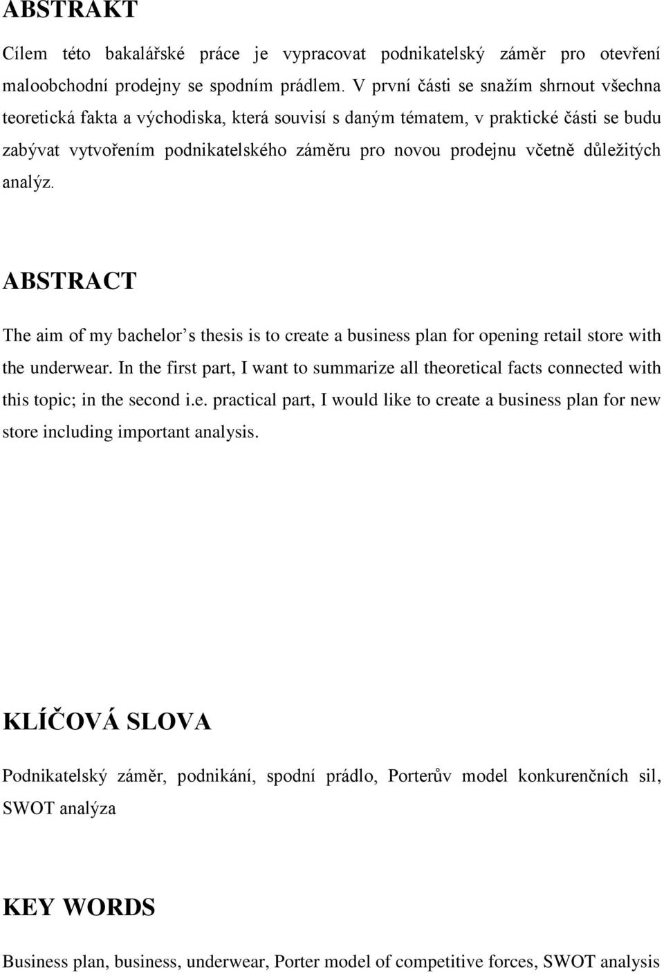 důležitých analýz. ABSTRACT The aim of my bachelor s thesis is to create a business plan for opening retail store with the underwear.