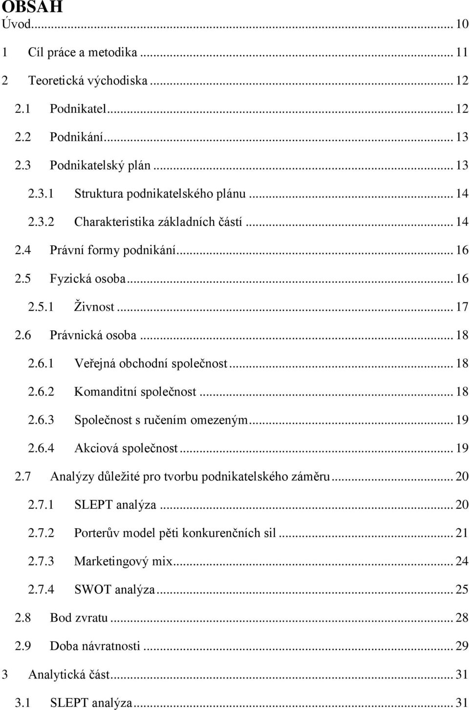 .. 18 2.6.3 Společnost s ručením omezeným... 19 2.6.4 Akciová společnost... 19 2.7 Analýzy důležité pro tvorbu podnikatelského záměru... 20 2.7.1 SLEPT analýza... 20 2.7.2 Porterův model pěti konkurenčních sil.