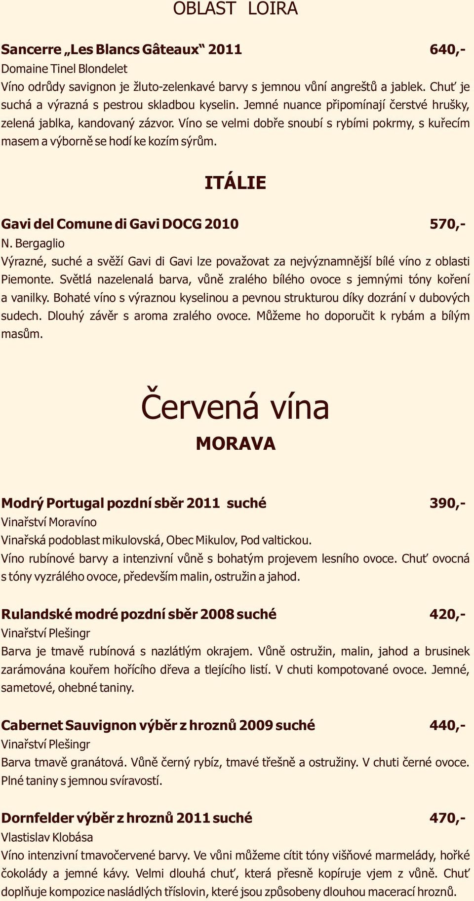 Víno se velmi dobře snoubí s rybími pokrmy, s kuřecím masem a výborně se hodí ke kozím sýrům. ITÁLIE Gavi del Comune di Gavi DOCG 2010 570,- N.