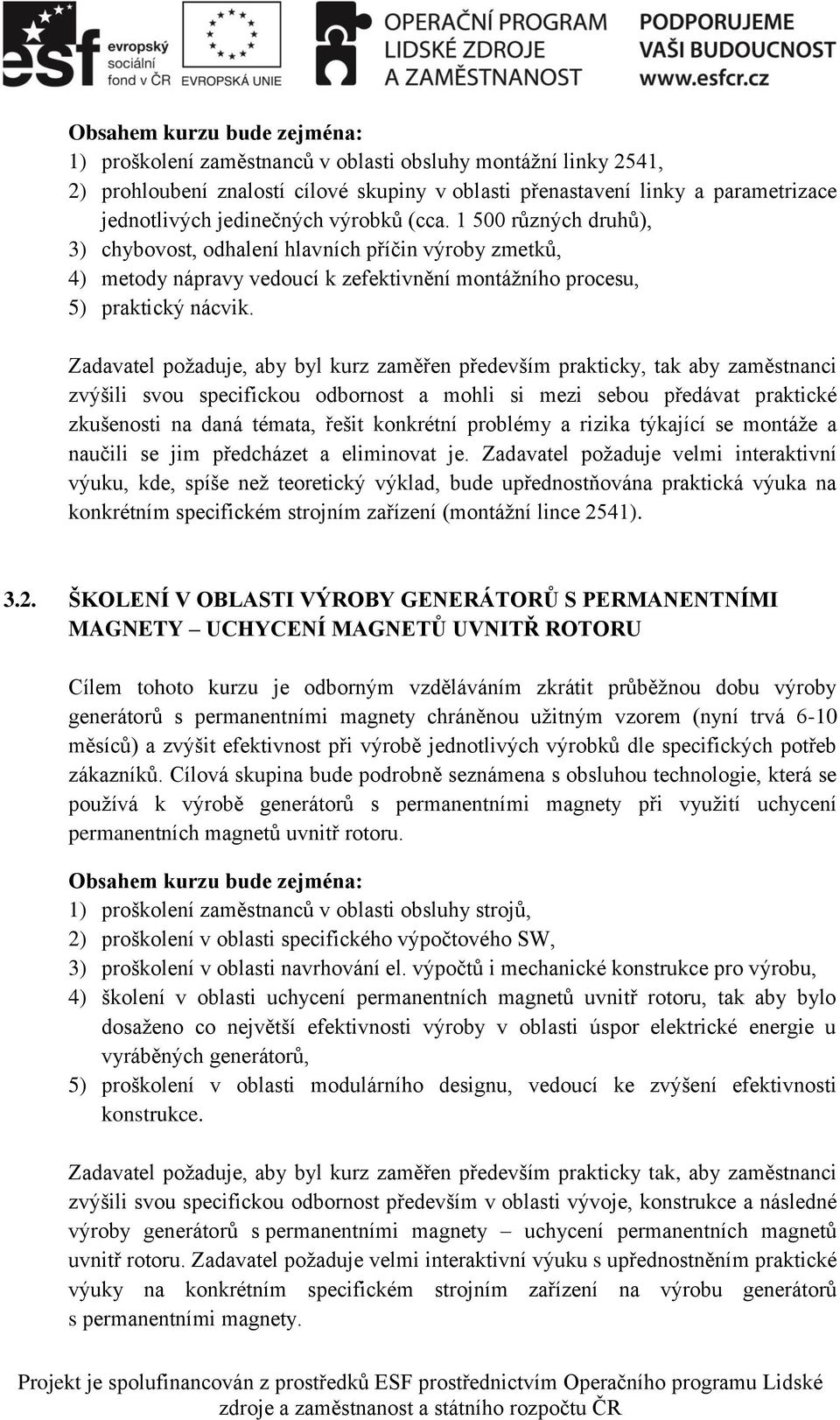 Zadavatel požaduje, aby byl kurz zaměřen především prakticky, tak aby zaměstnanci zvýšili svou specifickou odbornost a mohli si mezi sebou předávat praktické zkušenosti na daná témata, řešit