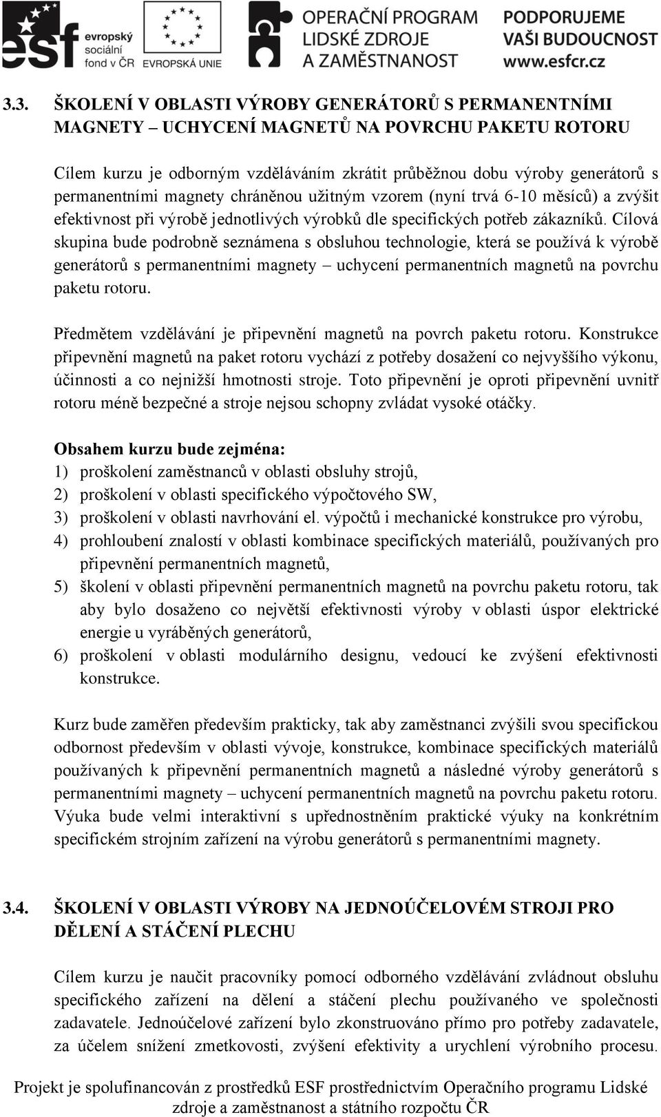 Cílová skupina bude podrobně seznámena s obsluhou technologie, která se používá k výrobě generátorů s permanentními magnety uchycení permanentních magnetů na povrchu paketu rotoru.