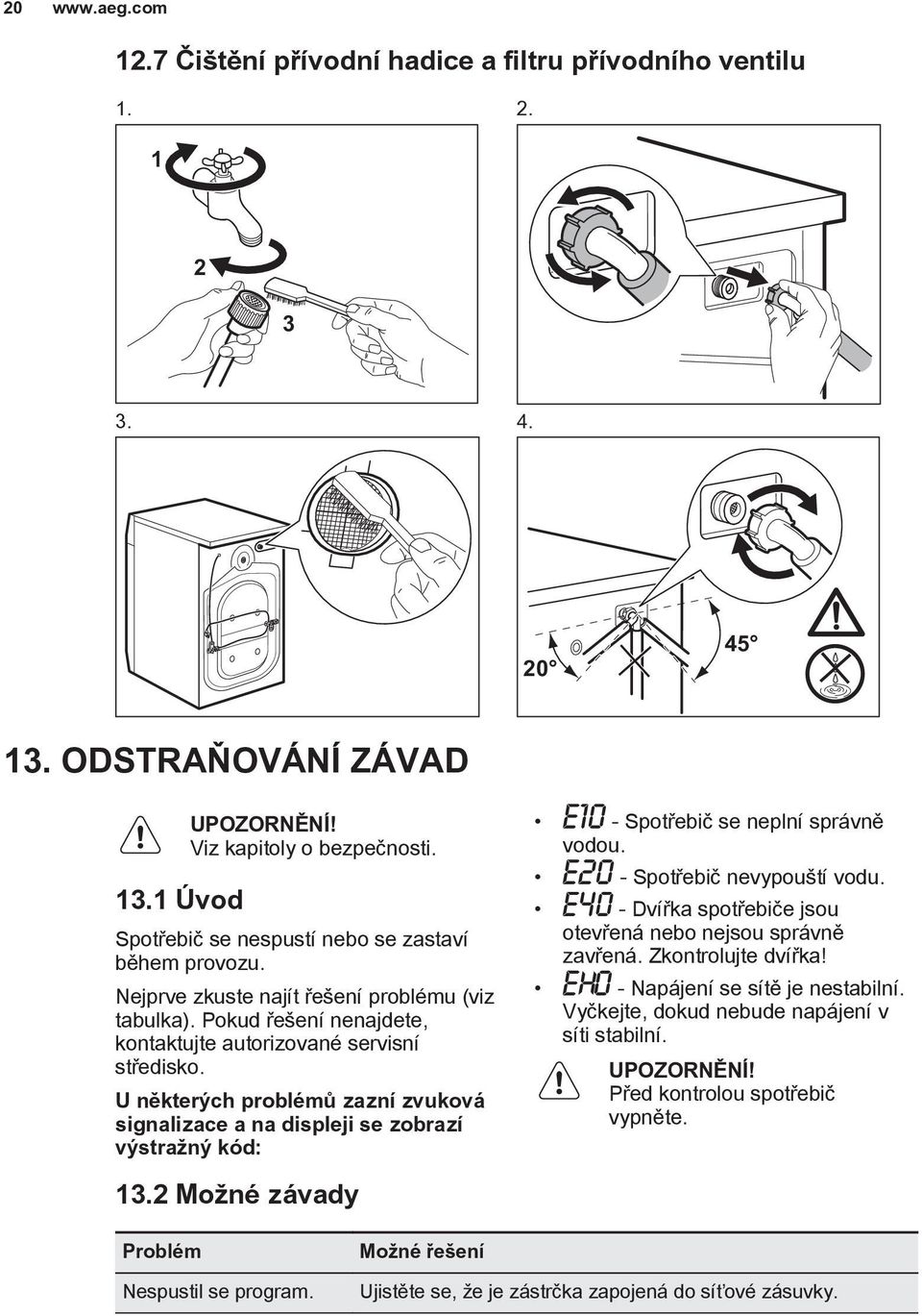 U některých problémů zazní zvuková signalizace a na displeji se zobrazí výstražný kód: - Spotřebič se neplní správně vodou. - Spotřebič nevypouští vodu.